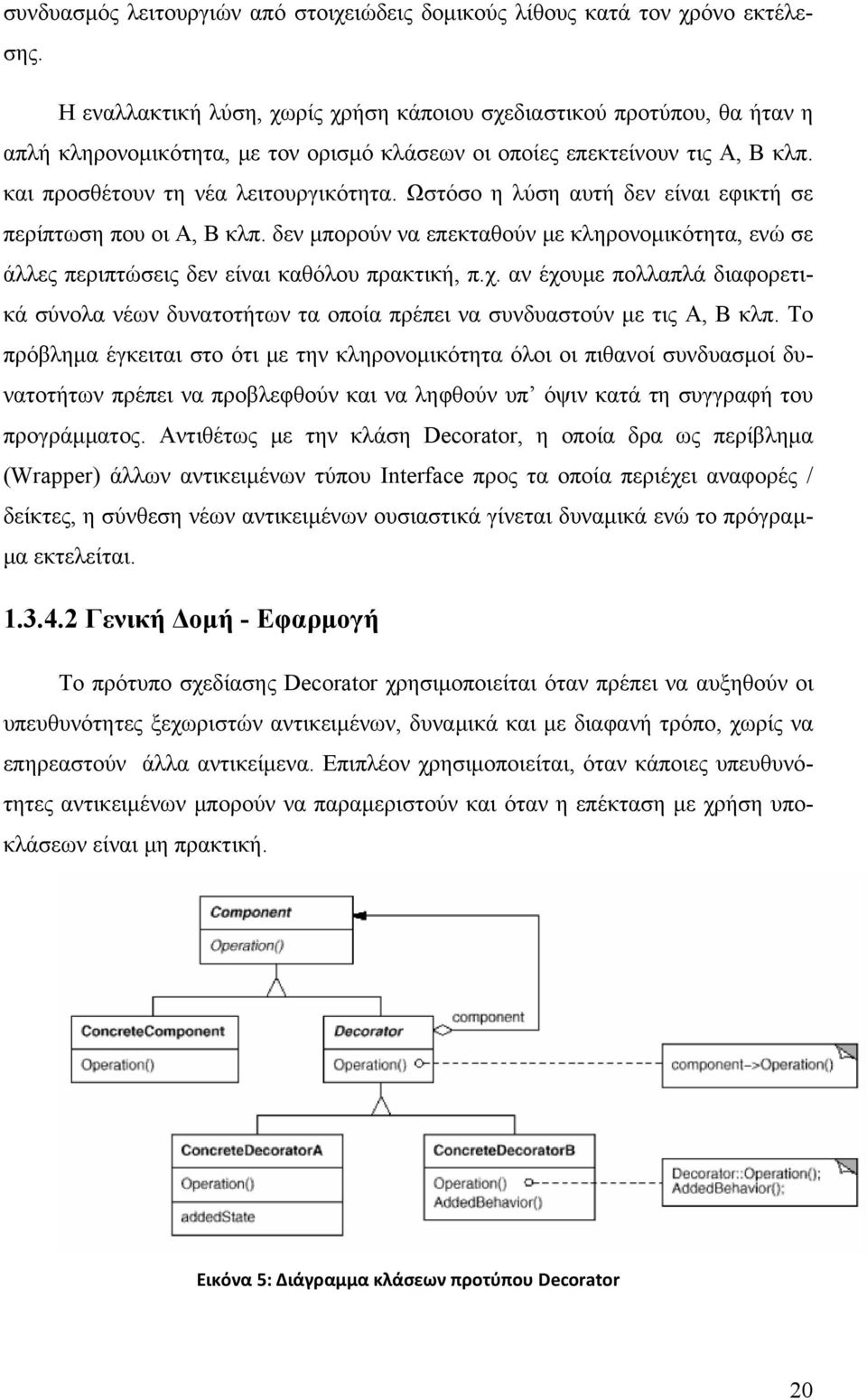 Ωστόσο η λύση αυτή δεν είναι εφικτή σε περίπτωση που οι Α, Β κλπ. δεν μπορούν να επεκταθούν με κληρονομικότητα, ενώ σε άλλες περιπτώσεις δεν είναι καθόλου πρακτική, π.χ.