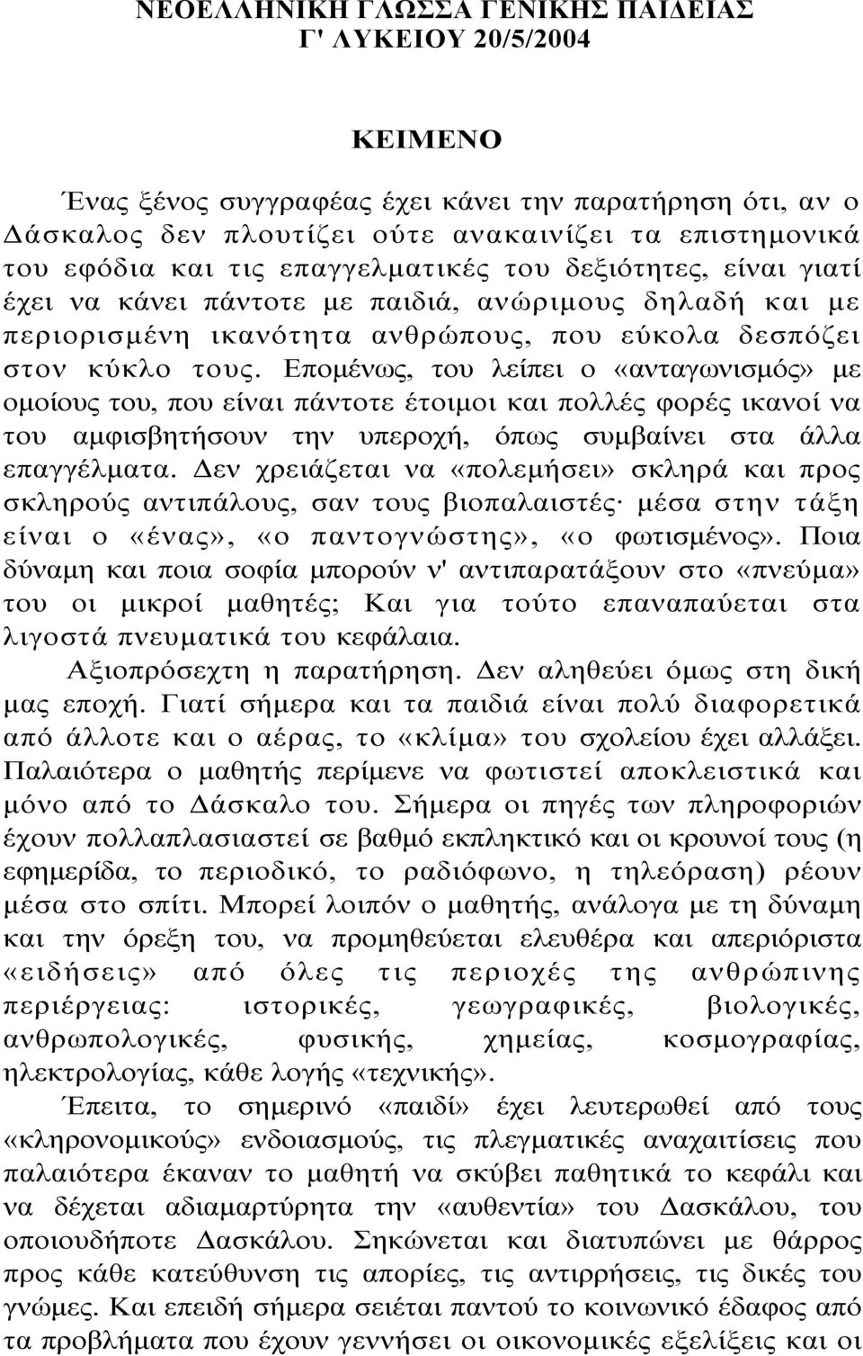 Επομένως, του λείπει ο «ανταγωνισμός» με ομοίους του, που είναι πάντοτε έτοιμοι και πολλές φορές ικανοί να του αμφισβητήσουν την υπεροχή, όπως συμβαίνει στα άλλα επαγγέλματα.