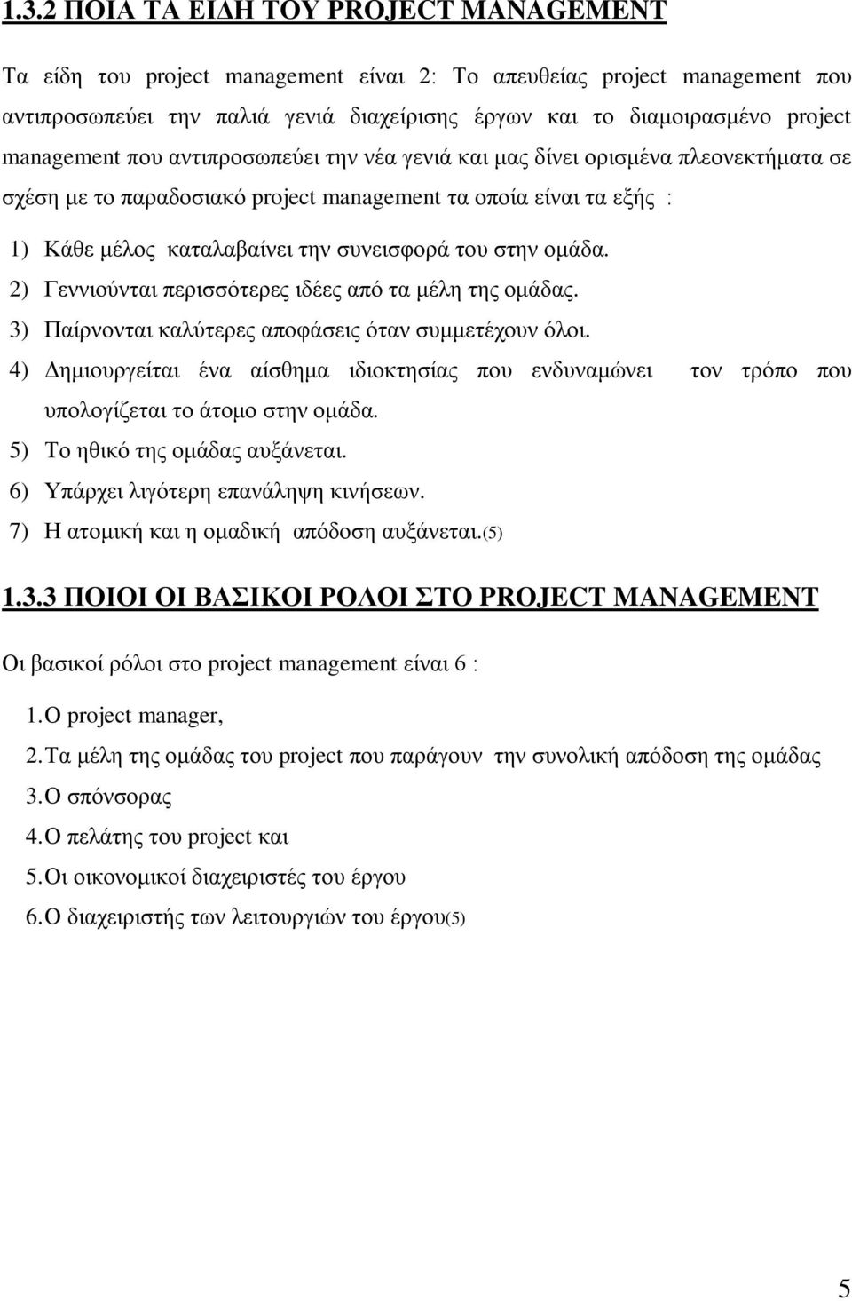 στην ομάδα. 2) Γεννιούνται περισσότερες ιδέες από τα μέλη της ομάδας. 3) Παίρνονται καλύτερες αποφάσεις όταν συμμετέχουν όλοι.