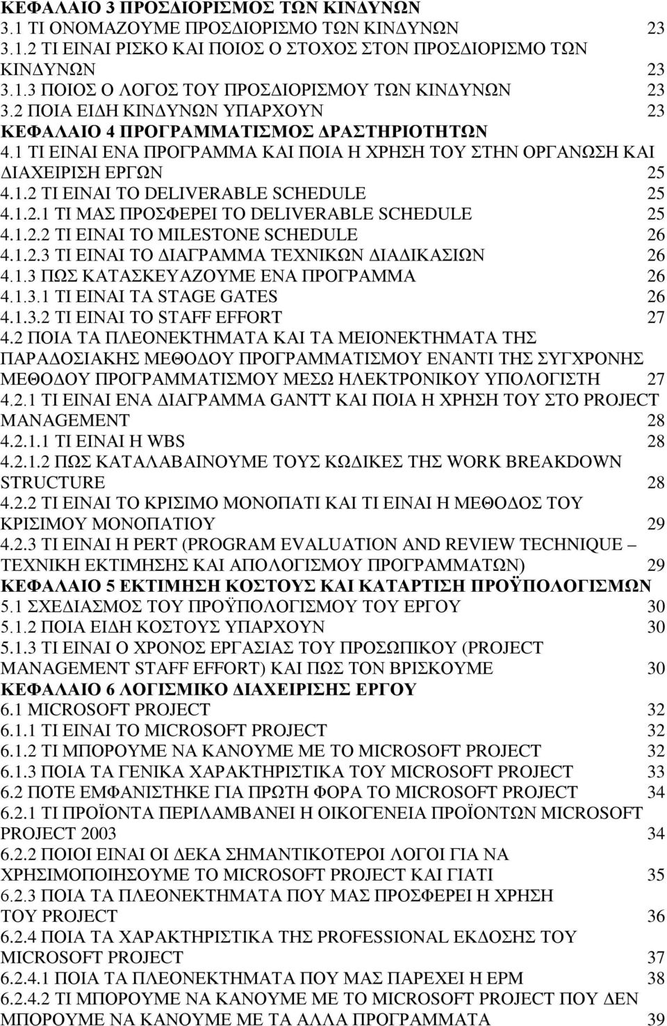 1.2.1 TI ΜΑΣ ΠΡΟΣΦΕΡΕΙ ΤΟ DELIVERABLE SCHEDULE 25 4.1.2.2 ΤΙ ΕΙΝΑΙ ΤΟ MILESTONE SCHEDULE 26 4.1.2.3 ΤΙ ΕΙΝΑΙ ΤΟ ΔΙΑΓΡΑΜΜΑ ΤΕΧΝΙΚΩΝ ΔΙΑΔΙΚΑΣΙΩΝ 26 4.1.3 ΠΩΣ ΚΑΤΑΣΚΕΥΑΖΟΥΜΕ ΕΝΑ ΠΡΟΓΡΑΜΜΑ 26 4.1.3.1 ΤΙ ΕΙΝΑΙ ΤΑ STAGE GATES 26 4.