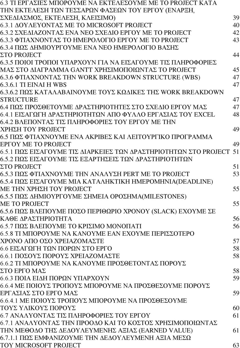 3.6 ΦΤΙΑΧΝΟΝΤΑΣ ΤΗΝ WORK BREAKDOWN STRUCTURE (WBS) 47 6.3.6.1 ΤΙ ΕΙΝΑΙ Η WBS 47 6.3.6.2 ΠΩΣ ΚΑΤΑΛΑΒΑΙΝΟΥΜΕ ΤΟΥΣ ΚΩΔΙΚΕΣ ΤΗΣ WORK BREAKDOWN STRUCTURE 47 6.