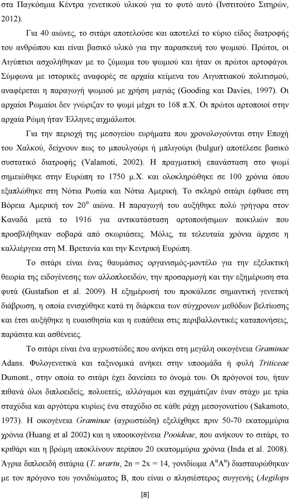 Πρώτοι, οι Αιγύπτιοι ασχολήθηκαν με το ζύμωμα του ψωμιού και ήταν οι πρώτοι αρτοφάγοι.