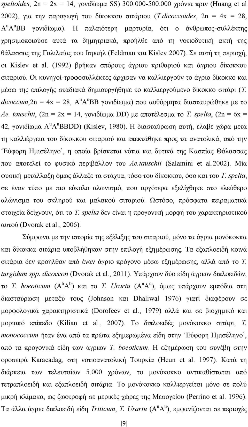 Σε αυτή τη περιοχή, οι Kislev et al. (1992) βρήκαν σπόρους άγριου κριθαριού και άγριου δίκοκκου σιταριού.