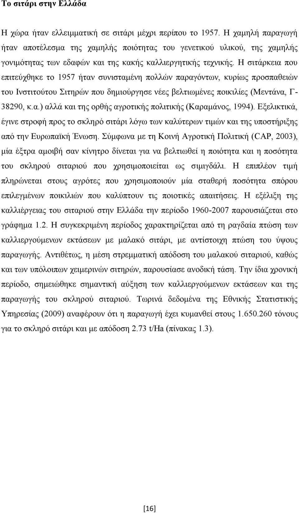 Η σιτάρκεια που επιτεύχθηκε το 1957 ήταν συνισταμένη πολλών παραγόντων, κυρίως προσπαθειών του Ινστιτούτου Σιτηρών που δημιούργησε νέες βελτιωμένες ποικιλίες (Μεντάνα, Γ38290, κ.α.) αλλά και της ορθής αγροτικής πολιτικής (Καραμάνος, 1994).