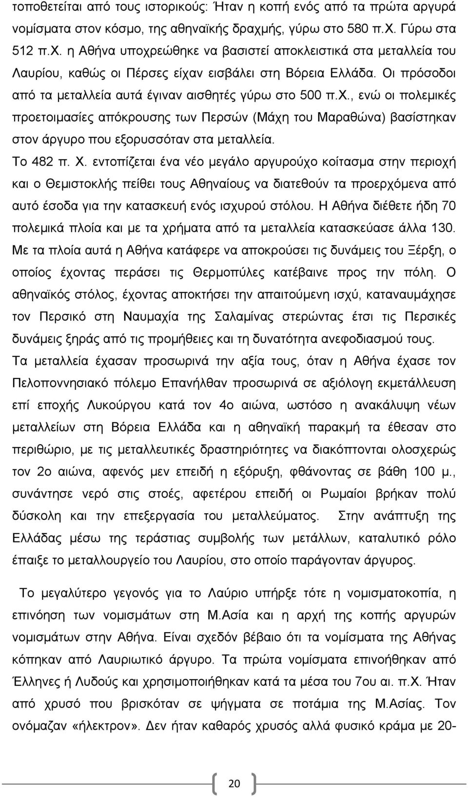 Οι πρόσοδοι από τα μεταλλεία αυτά έγιναν αισθητές γύρω στο 500 π.χ., ενώ οι πολεμικές προετοιμασίες απόκρουσης των Περσών (Μάχη του Μαραθώνα) βασίστηκαν στον άργυρο που εξορυσσόταν στα μεταλλεία.