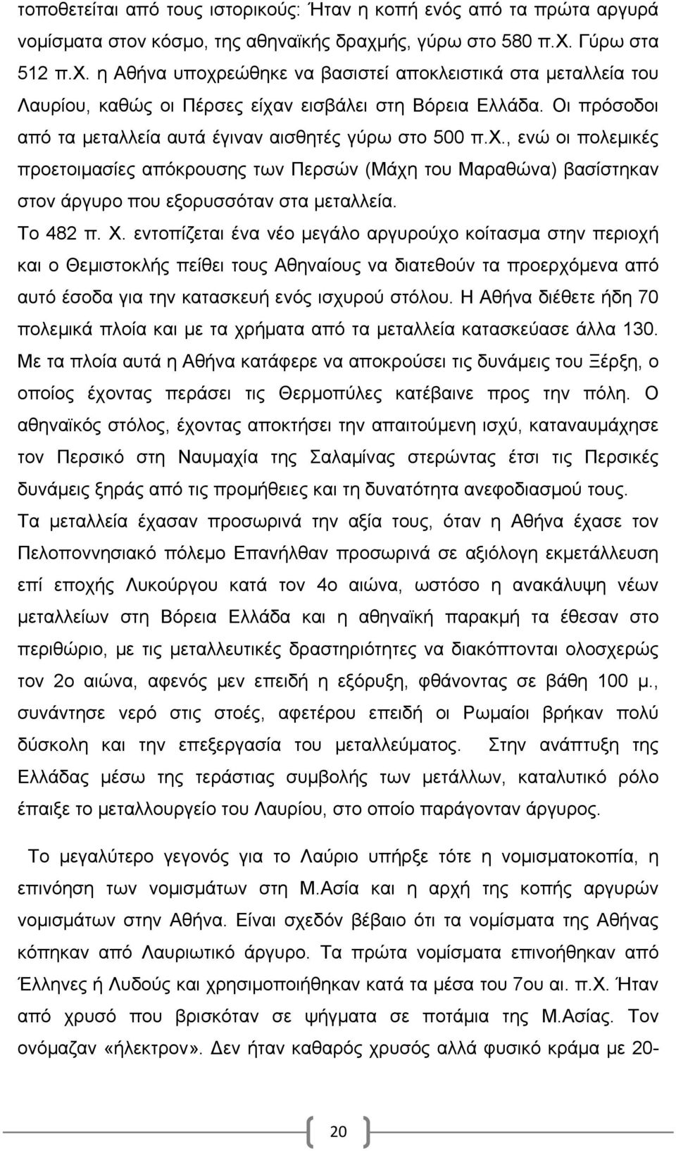 Οι πρόσοδοι από τα μεταλλεία αυτά έγιναν αισθητές γύρω στο 500 π.χ., ενώ οι πολεμικές προετοιμασίες απόκρουσης των Περσών (Μάχη του Μαραθώνα) βασίστηκαν στον άργυρο που εξορυσσόταν στα μεταλλεία.