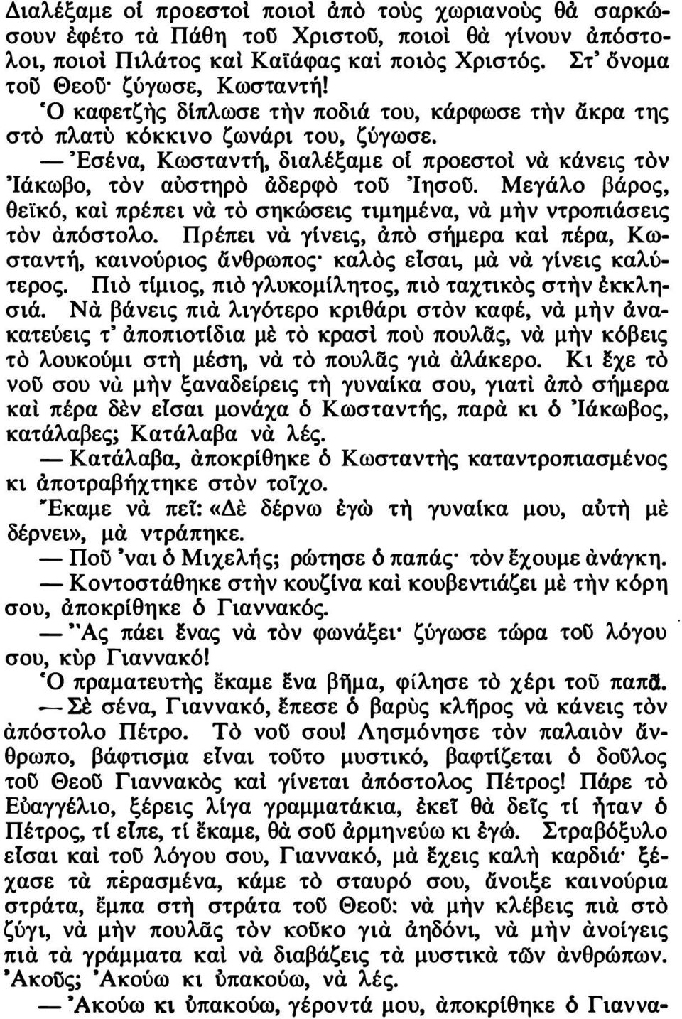 - Έσένα, Κωσταντή, διαλέξαμε οι προεστοί να κάνεις τόν 'Ιάκωβο, τόν αύστηρό αδερφό του 'Ιησου. Μεγάλο βάρος, θεϊκό, καί πρέπει να το σηκώσεις τιμημένα, να μην ντροπιάσεις τον απόστολο.