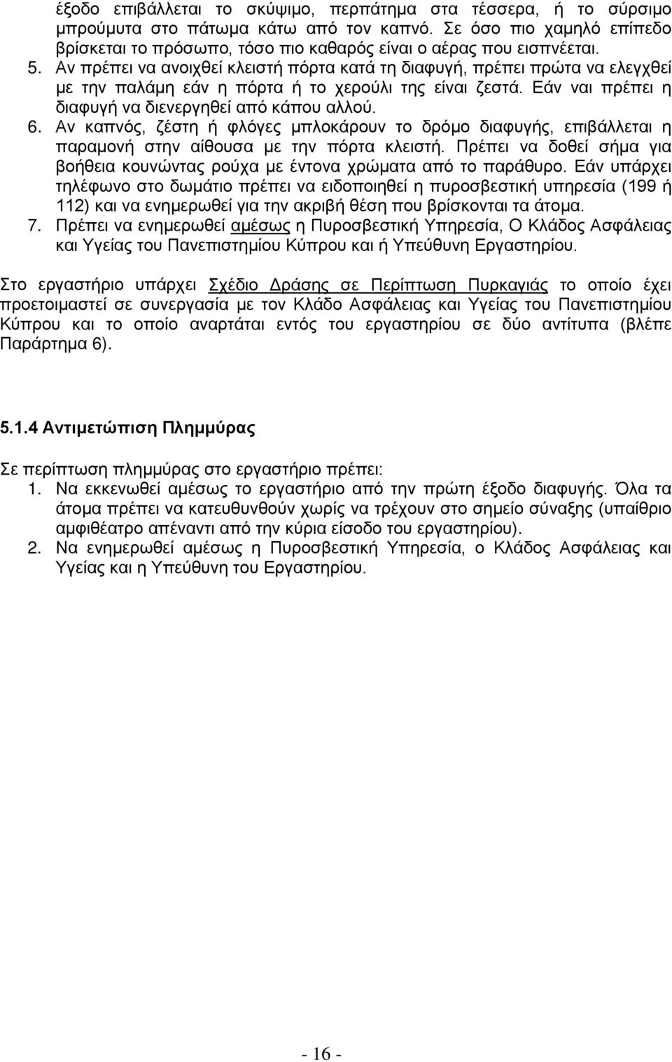 Αν πρέπει να ανοιχθεί κλειστή πόρτα κατά τη διαφυγή, πρέπει πρώτα να ελεγχθεί με την παλάμη εάν η πόρτα ή το χερούλι της είναι ζεστά. Εάν ναι πρέπει η διαφυγή να διενεργηθεί από κάπου αλλού. 6.