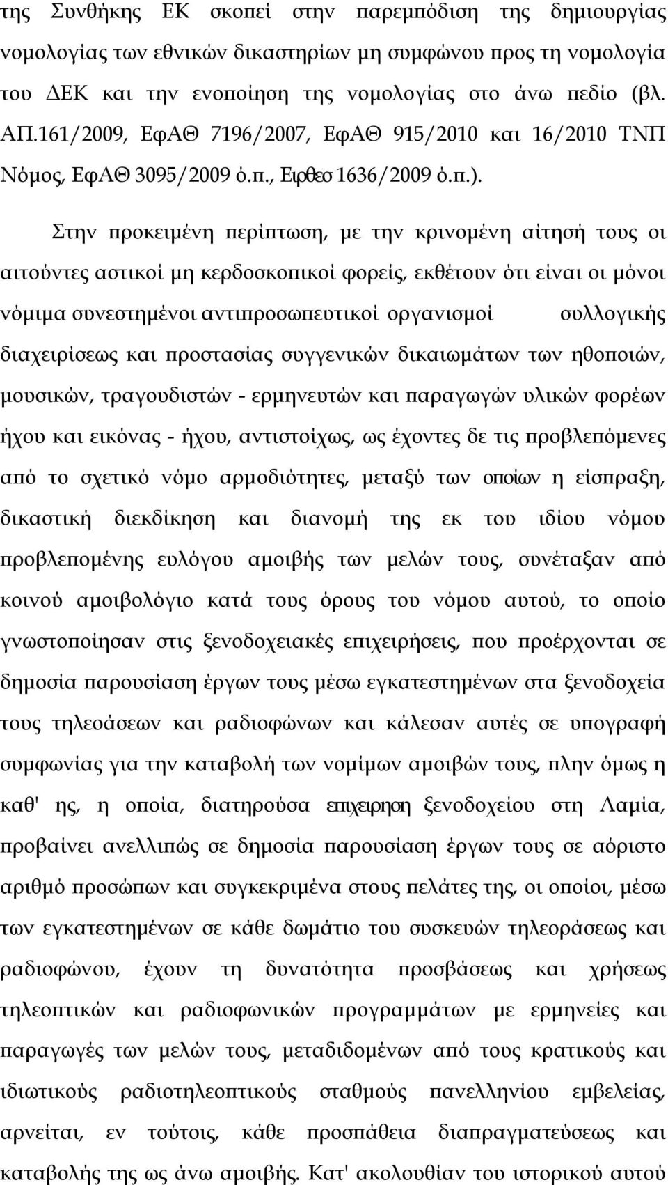 Στην προκειμένη περίπτωση, με την κρινομένη αίτησή τους οι αιτούντες αστικοί μη κερδοσκοπικοί φορείς, εκθέτουν ότι είναι οι μόνοι νόμιμα συνεστημένοι αντιπροσωπευτικοί οργανισμοί συλλογικής