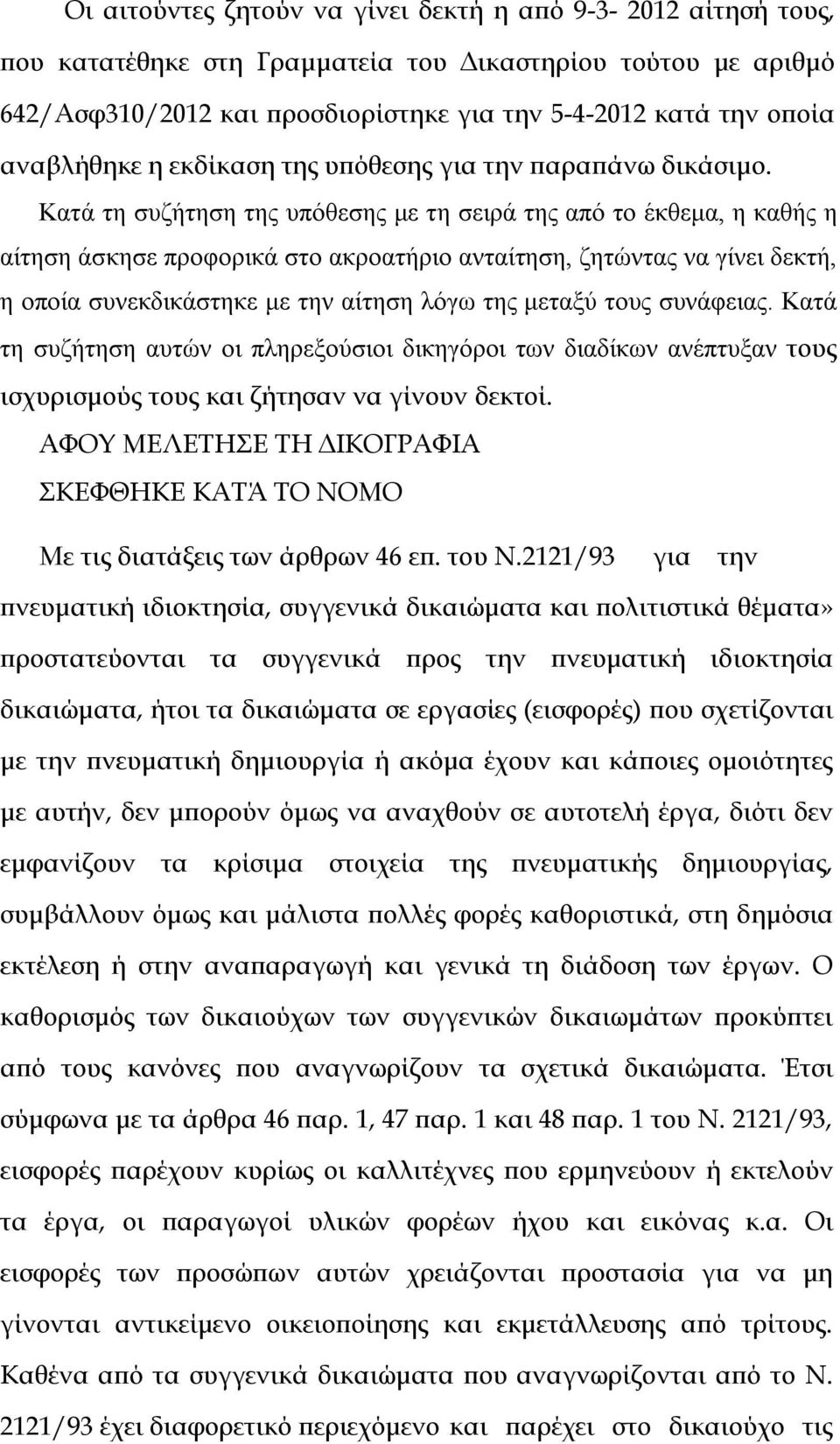 Κατά τη συζήτηση της υπόθεσης με τη σειρά της από το έκθεμα, η καθής η αίτηση άσκησε προφορικά στο ακροατήριο ανταίτηση, ζητώντας να γίνει δεκτή, η οποία συνεκδικάστηκε με την αίτηση λόγω της μεταξύ