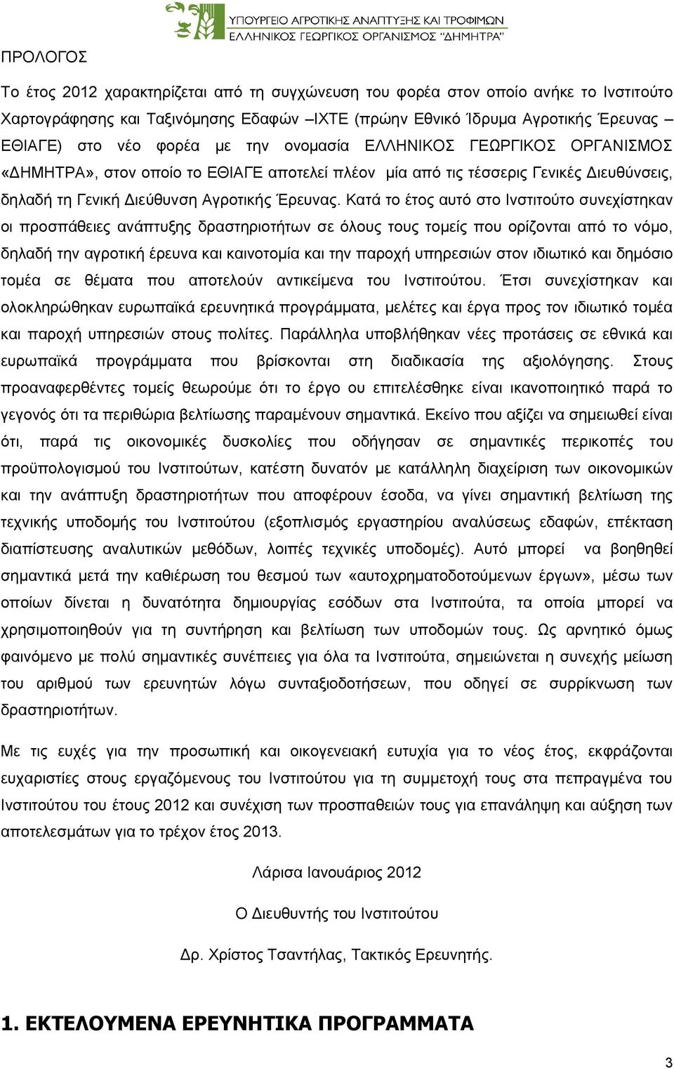 Κατά το έτος αυτό στο Ινστιτούτο συνεχίστηκαν οι προσπάθειες ανάπτυξης δραστηριοτήτων σε όλους τους τομείς που ορίζονται από το νόμο, δηλαδή την αγροτική έρευνα και καινοτομία και την παροχή