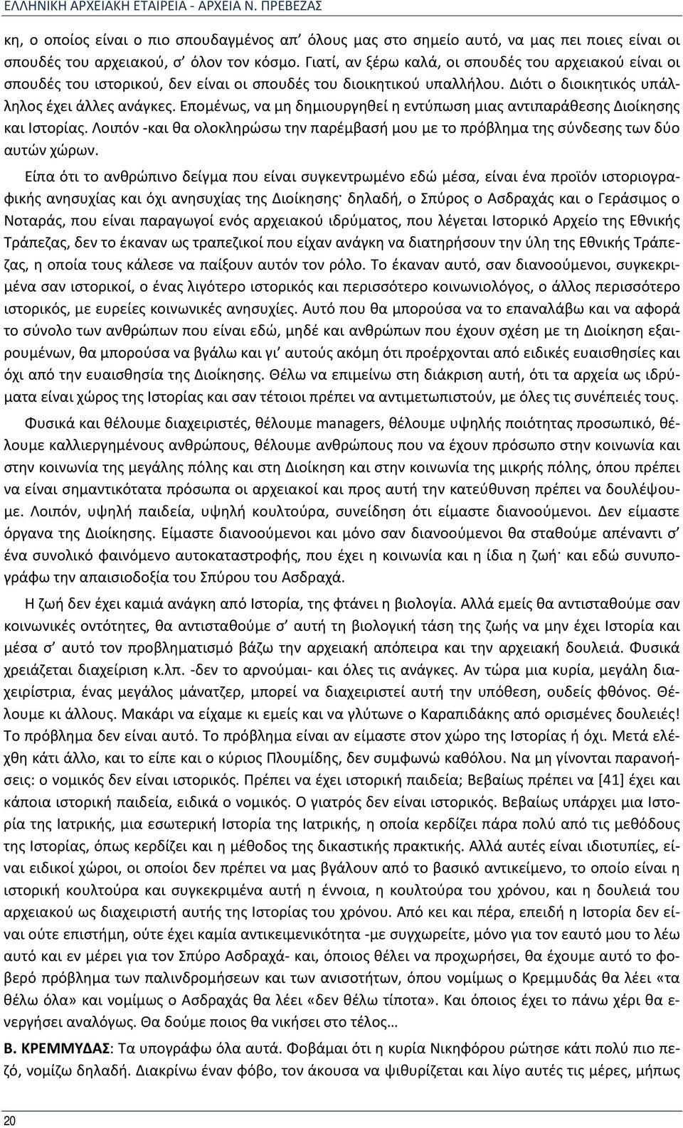 Επομένως, να μη δημιουργηθεί η εντύπωση μιας αντιπαράθεσης Διοίκησης και Ιστορίας. Λοιπόν -και θα ολοκληρώσω την παρέμβασή μου με το πρόβλημα της σύνδεσης των δύο αυτών χώρων.