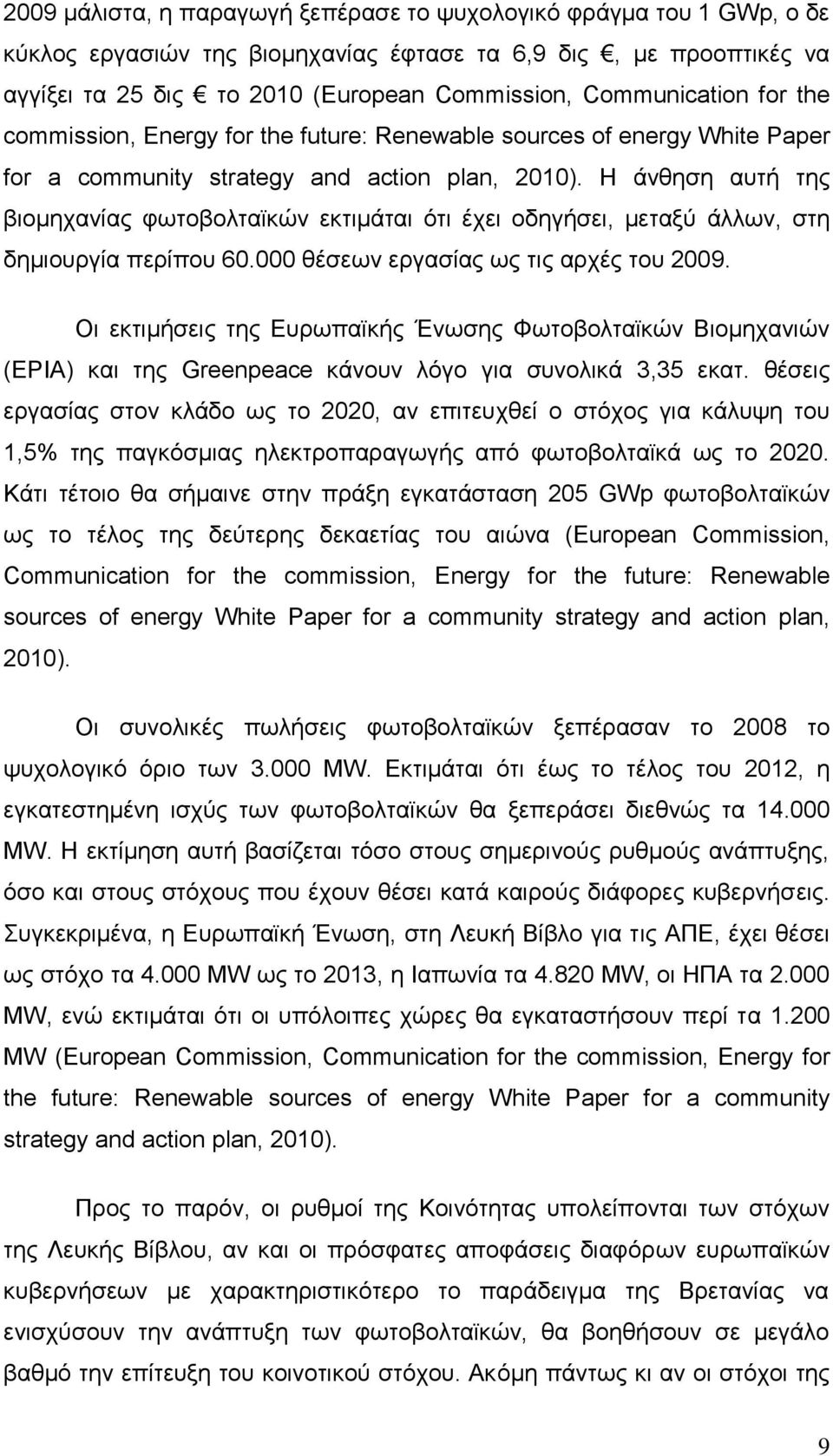 Η άνθηση αυτή της βιομηχανίας φωτοβολταϊκών εκτιμάται ότι έχει οδηγήσει, μεταξύ άλλων, στη δημιουργία περίπου 60.000 θέσεων εργασίας ως τις αρχές του 2009.