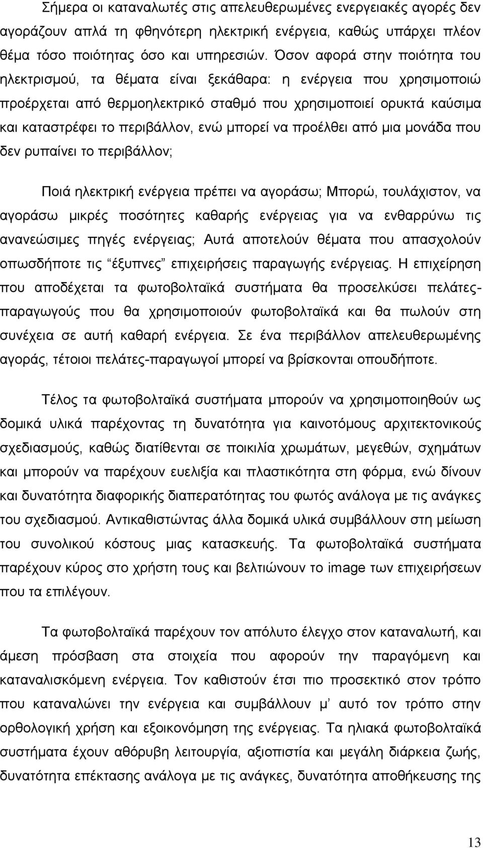 μπορεί να προέλθει από μια μονάδα που δεν ρυπαίνει το περιβάλλον; Ποιά ηλεκτρική ενέργεια πρέπει να αγοράσω; Μπορώ, τουλάχιστον, να αγοράσω μικρές ποσότητες καθαρής ενέργειας για να ενθαρρύνω τις