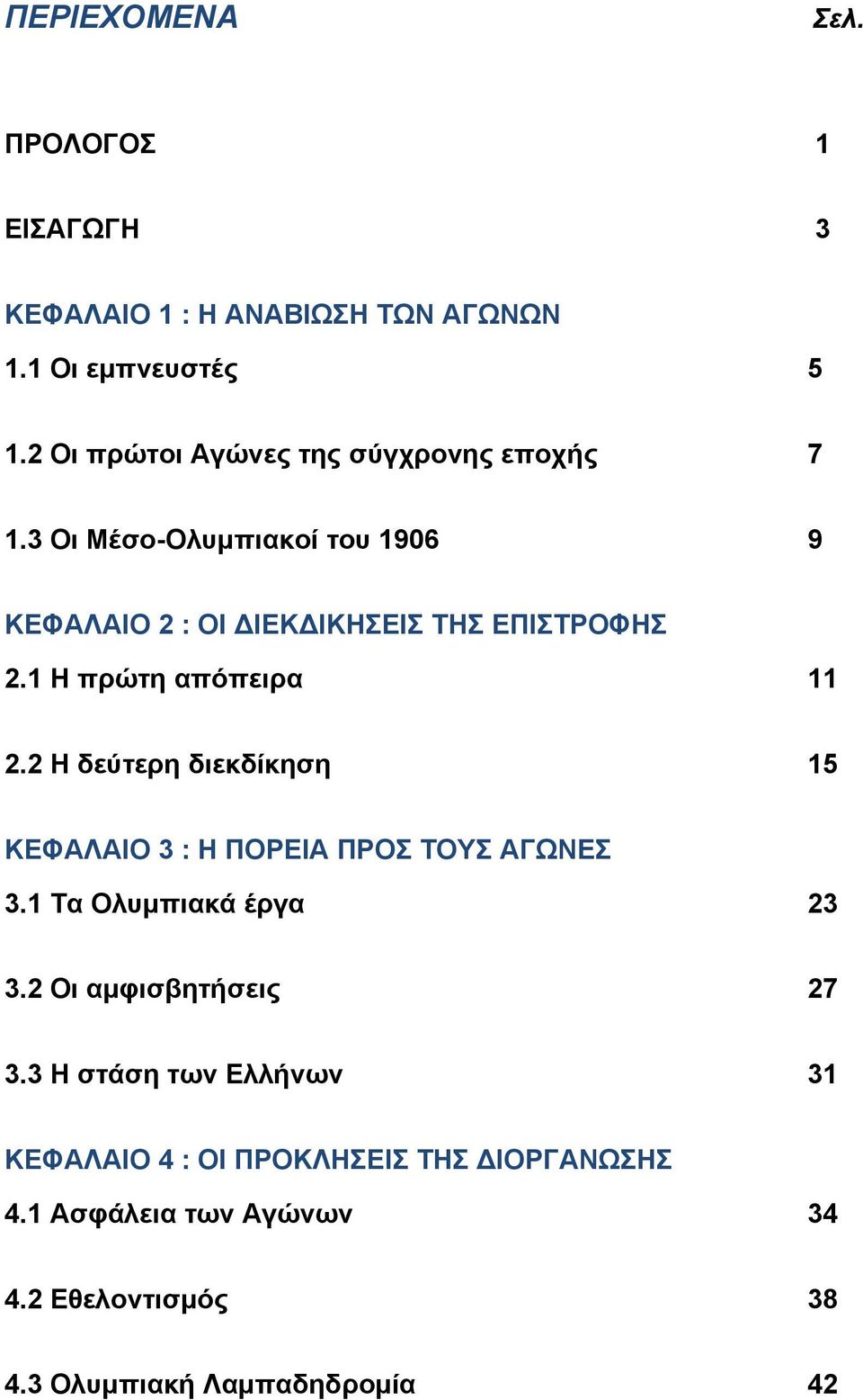 1 Η πρώτη απόπειρα 11 2.2 Η δεύτερη διεκδίκηση 15 ΚΕΦΑΛΑΙΟ 3 : Η ΠΟΡΕΙΑ ΠΡΟΣ ΤΟΥΣ ΑΓΩΝΕΣ 3.1 Τα Ολυμπιακά έργα 23 3.