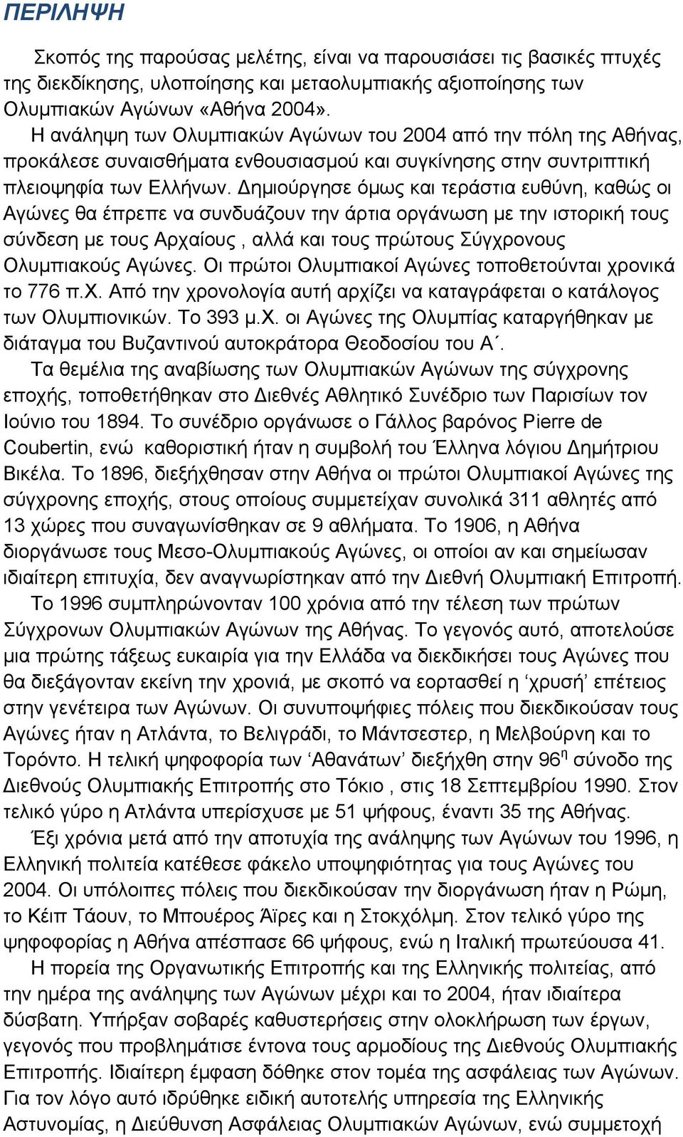 Δημιούργησε όμως και τεράστια ευθύνη, καθώς οι Αγώνες θα έπρεπε να συνδυάζουν την άρτια οργάνωση με την ιστορική τους σύνδεση με τους Αρχαίους, αλλά και τους πρώτους Σύγχρονους Ολυμπιακούς Αγώνες.