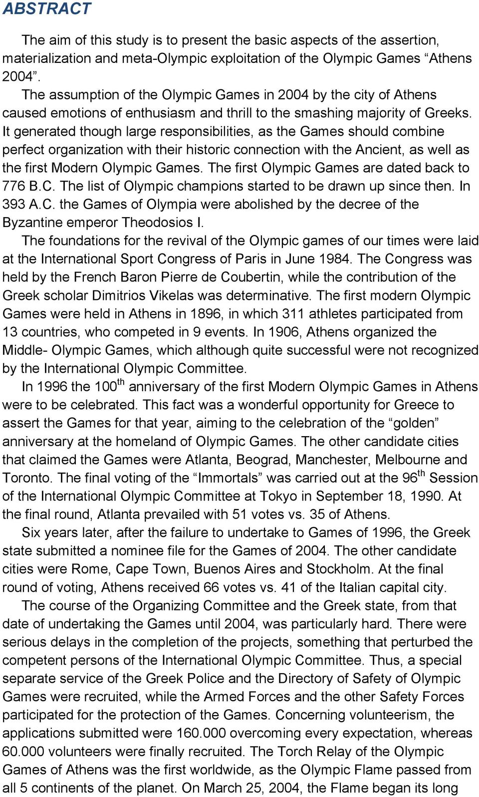 It generated though large responsibilities, as the Games should combine perfect organization with their historic connection with the Ancient, as well as the first Modern Olympic Games.