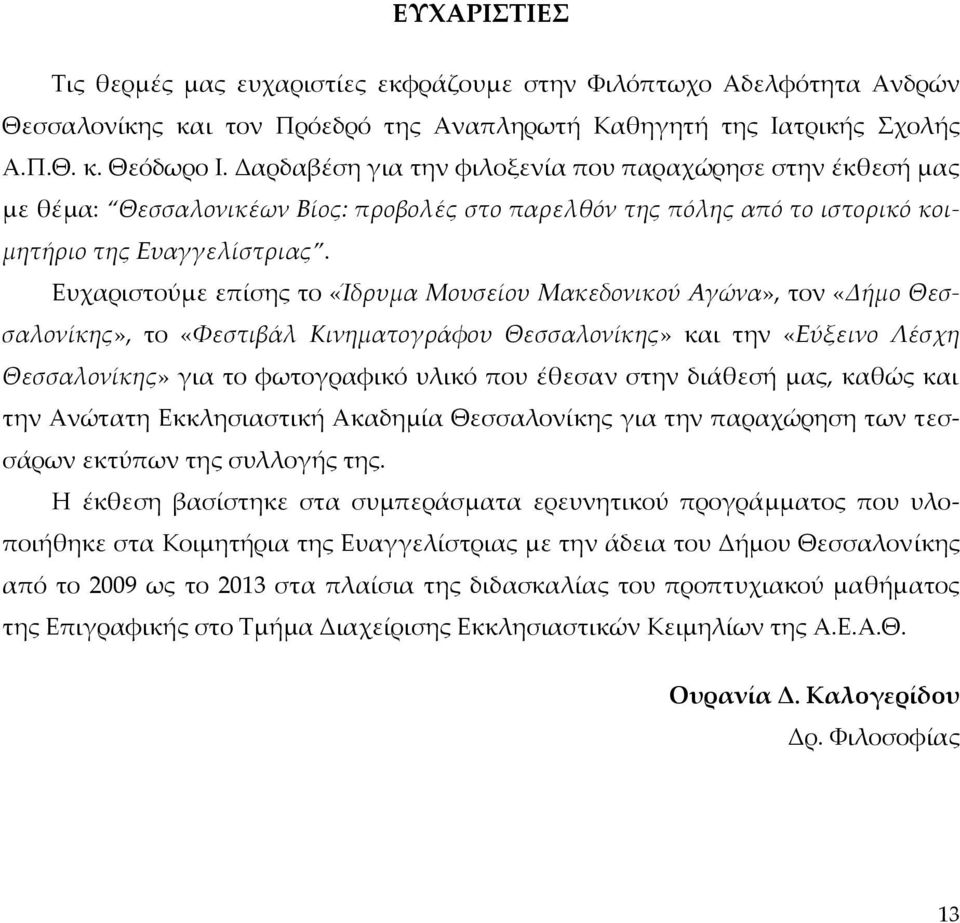 Ευχαριστούμε επίσης το «Ίδρυμα Μουσείου Μακεδονικού Αγώνα», τον «Δήμο Θεσσαλονίκης», το «Φεστιβάλ Κινηματογράφου Θεσσαλονίκης» και την «Εύξεινο Λέσχη Θεσσαλονίκης» για το φωτογραφικό υλικό που έθεσαν