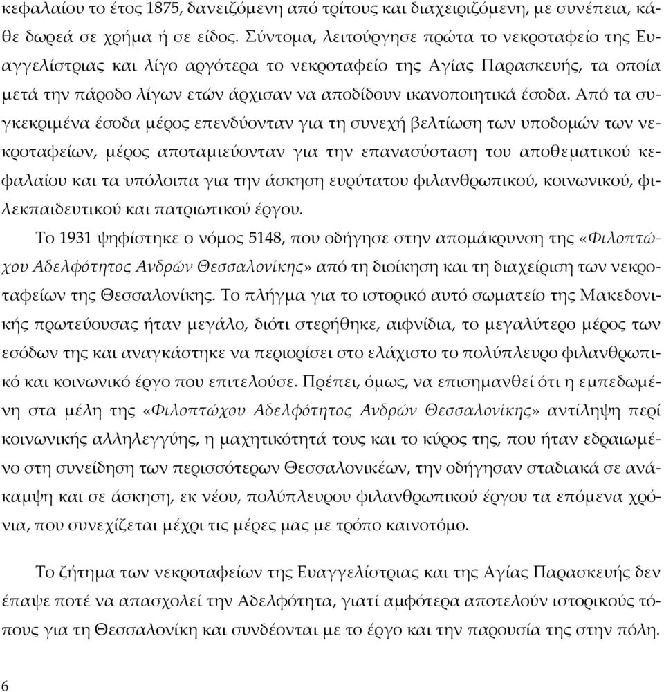 Από τα συγκεκριμένα έσοδα μέρος επενδύονταν για τη συνεχή βελτίωση των υποδομών των νεκροταφείων, μέρος αποταμιεύονταν για την επανασύσταση του αποθεματικού κεφαλαίου και τα υπόλοιπα για την άσκηση