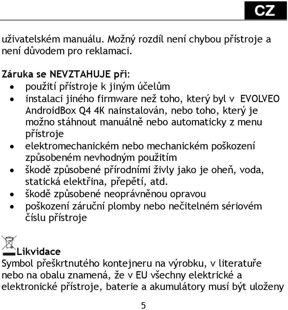 nebo automaticky z menu přístroje elektromechanickém nebo mechanickém poškození způsobeném nevhodným použitím škodě způsobené přírodními živly jako je oheň, voda, statická elektřina,