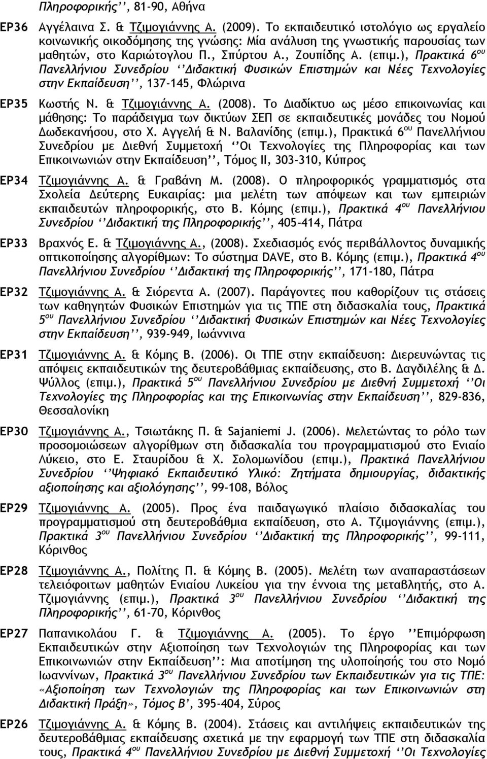 ), Πρακτικά 6 ου Πανελλήνιου Συνεδρίου Διδακτική Φυσικών Επιστημών και Νέες Τεχνολογίες στην Εκπαίδευση, 137-145, Φλώρινα EP35 Κωστής Ν. & Τζιμογιάννης Α. (2008).