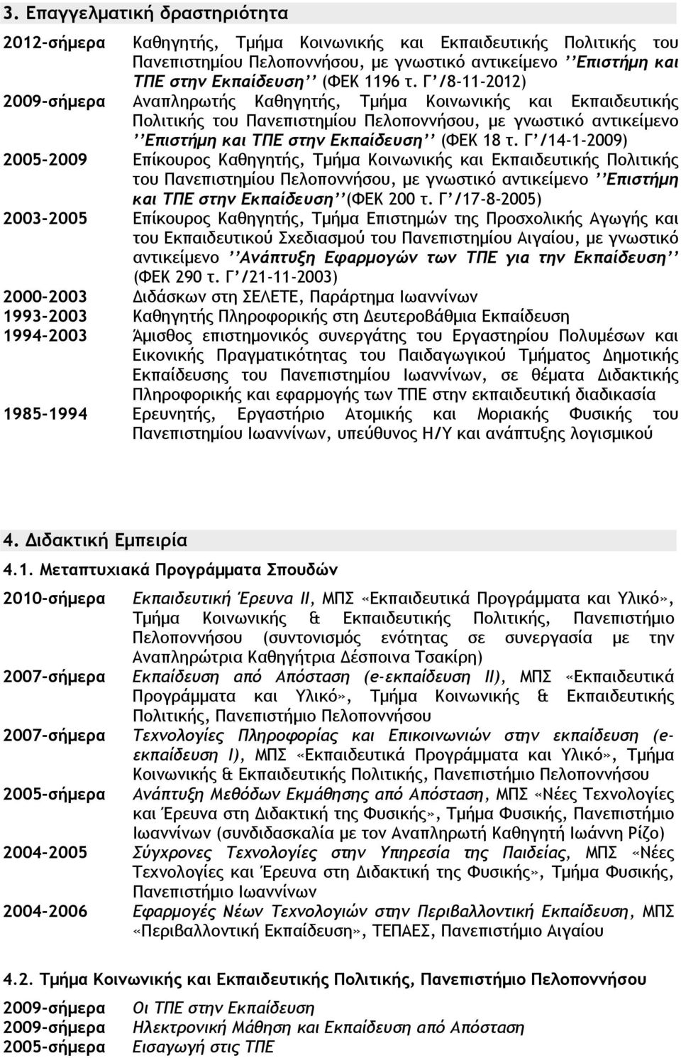 Γ /14-1-2009) 2005-2009 Επίκουρος Καθηγητής, Τμήμα Κοινωνικής και Εκπαιδευτικής Πολιτικής του Πανεπιστημίου Πελοποννήσου, με γνωστικό αντικείμενο Επιστήμη και ΤΠΕ στην Εκπαίδευση (ΦΕΚ 200 τ.