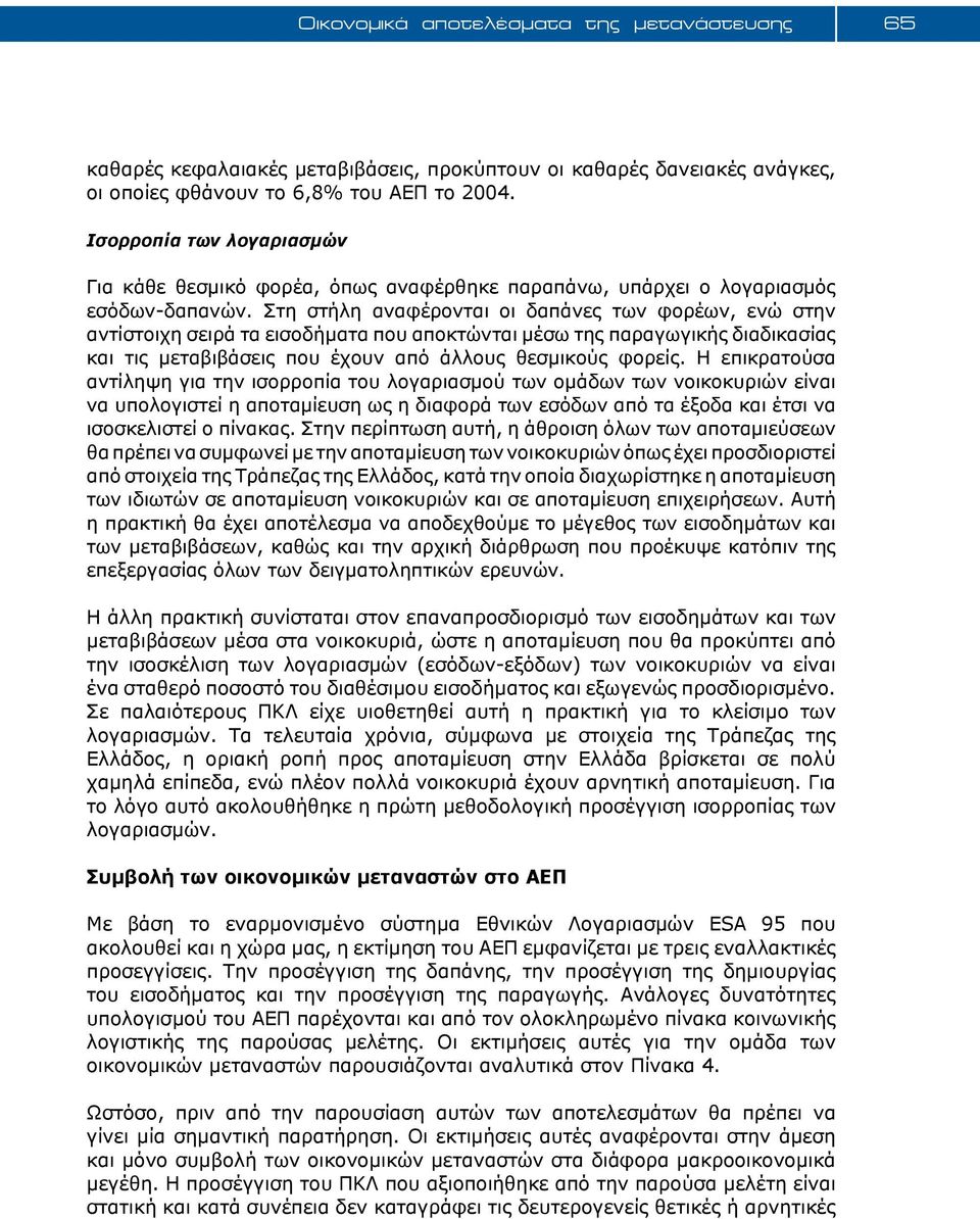 Στη στήλη αναφέρονται οι δαπάνες των φορέων, ενώ στην αντίστοιχη σειρά τα εισοδήματα που αποκτώνται μέσω της παραγωγικής διαδικασίας και τις μεταβιβάσεις που έχουν από άλλους θεσμικούς φορείς.