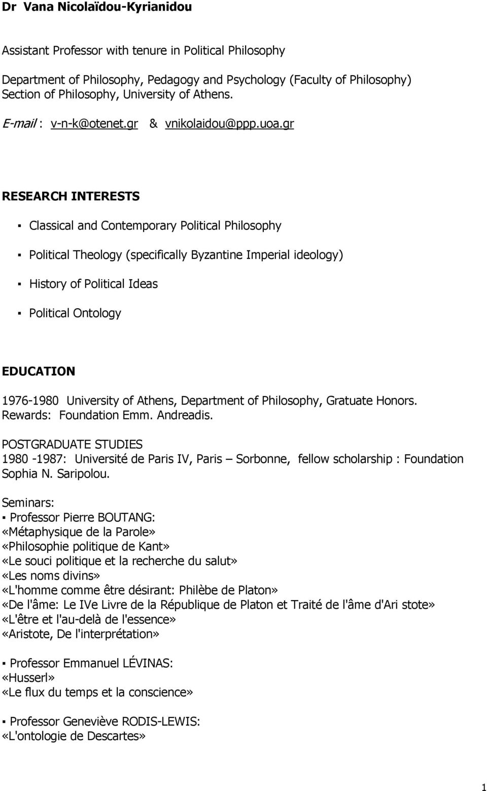 gr RESEARCH INTERESTS Classical and Contemporary Political Philosophy Political Theology (specifically Byzantine Imperial ideology) History of Political Ideas Political Ontology EDUCATION 1976-1980