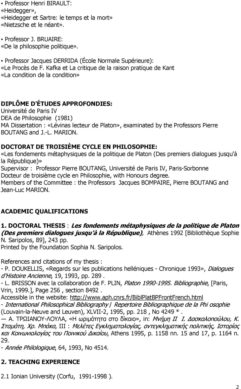 Kafka et La critique de la raison pratique de Kant «La condition de la condition» DIPLÔME D'ÉTUDES APPROFONDIES: Université de Paris IV DEA de Philosophie (1981) MA Dissertation : «Lévinas lecteur de