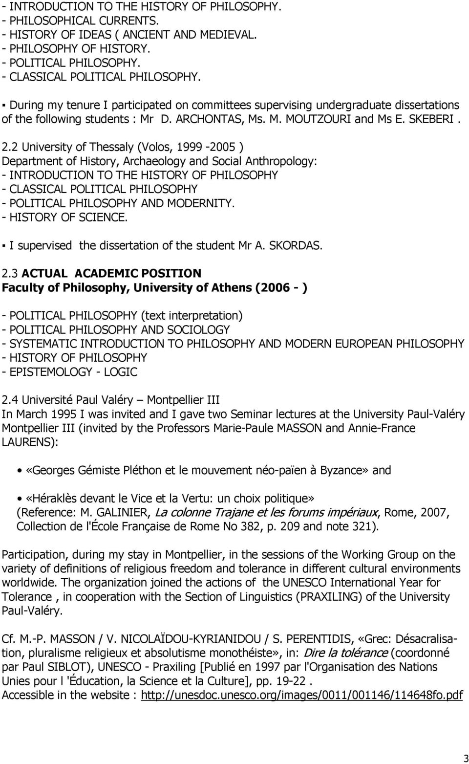 2 University of Thessaly (Volos, 1999-2005 ) Department of History, Archaeology and Social Anthropology: - INTRODUCTION TO THE HISTORY OF PHILOSOPHY - CLASSICAL POLITICAL PHILOSOPHY - POLITICAL