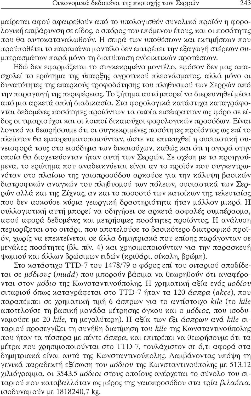 Εδώ δεν εφαρμόζεται το συγκεκριμένο μοντέλο, εφόσον δεν μας απασχολεί το ερώτημα της ύπαρξης αγροτικού πλεονάσματος, αλλά μόνο οι δυνατότητες της επαρκούς τροφοδότησης του πληθυσμού των Σερρών από