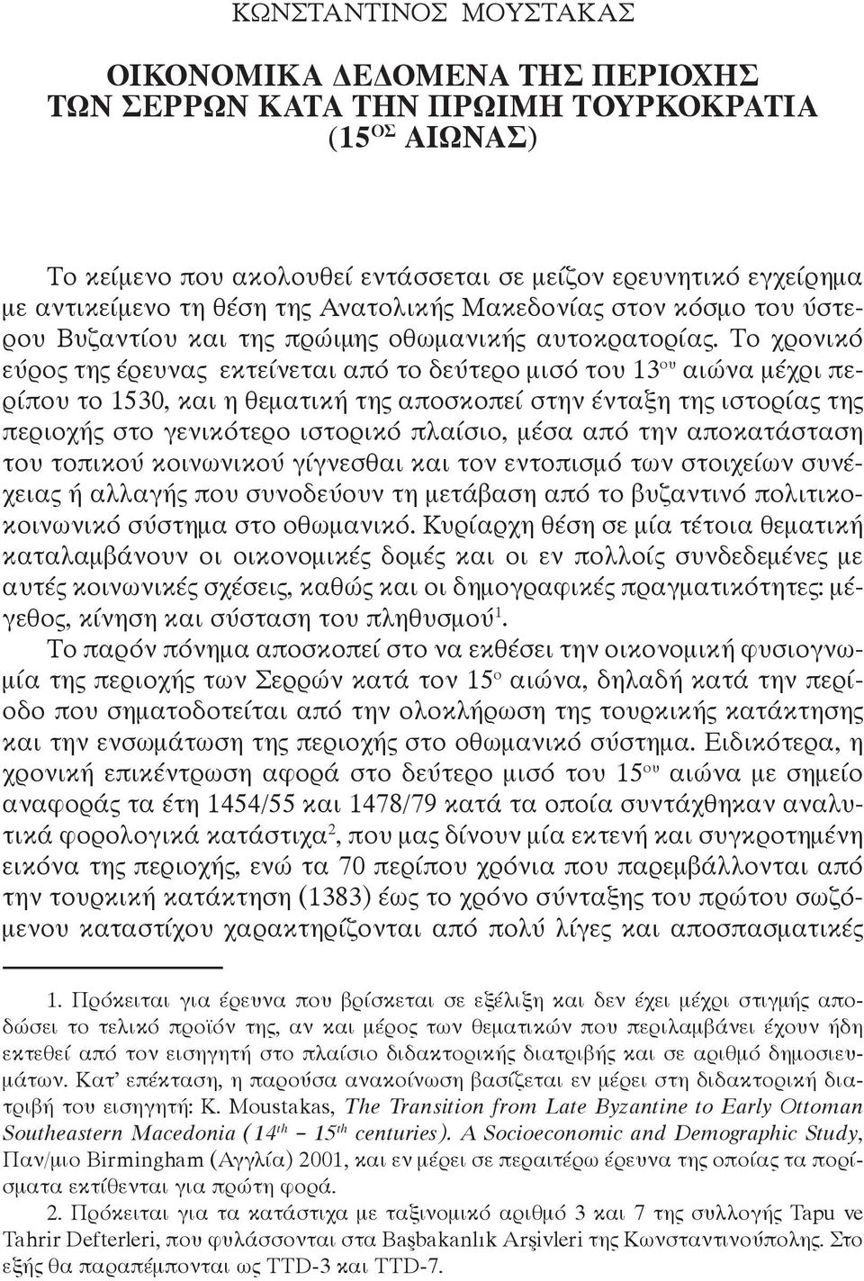 Το χρονικό εύρος της έρευνας εκτείνεται από το δεύτερο μισό του 13 ου αιώνα μέχρι περίπου το 1530, και η θεματική της αποσκοπεί στην ένταξη της ιστορίας της περιοχής στο γενικότερο ιστορικό πλαίσιο,