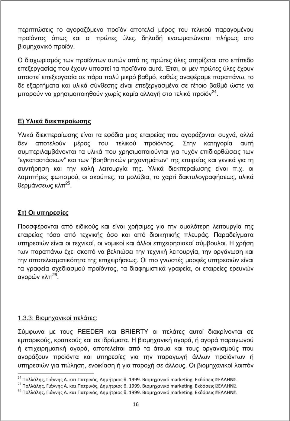 Έτσι, οι µεν πρώτες ύλες έχουν υποστεί επεξεργασία σε πάρα πολύ µικρό βαθµό, καθώς αναφέραµε παραπάνω, το δε εξαρτήµατα και υλικά σύνθεσης είναι επεξεργασµένα σε τέτοιο βαθµό ώστε να µπορούν να