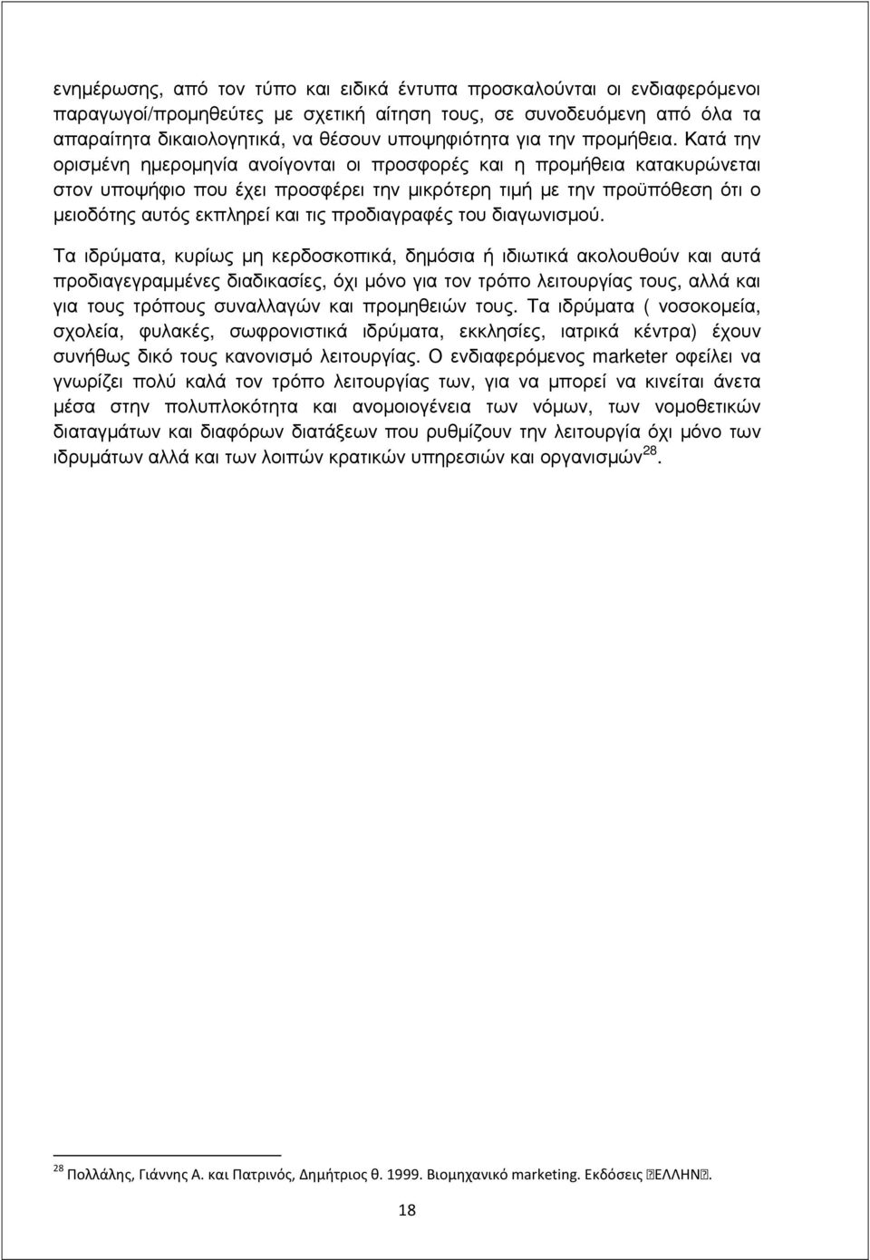 Κατά την ορισµένη ηµεροµηνία ανοίγονται οι προσφορές και η προµήθεια κατακυρώνεται στον υποψήφιο που έχει προσφέρει την µικρότερη τιµή µε την προϋπόθεση ότι ο µειοδότης αυτός εκπληρεί και τις