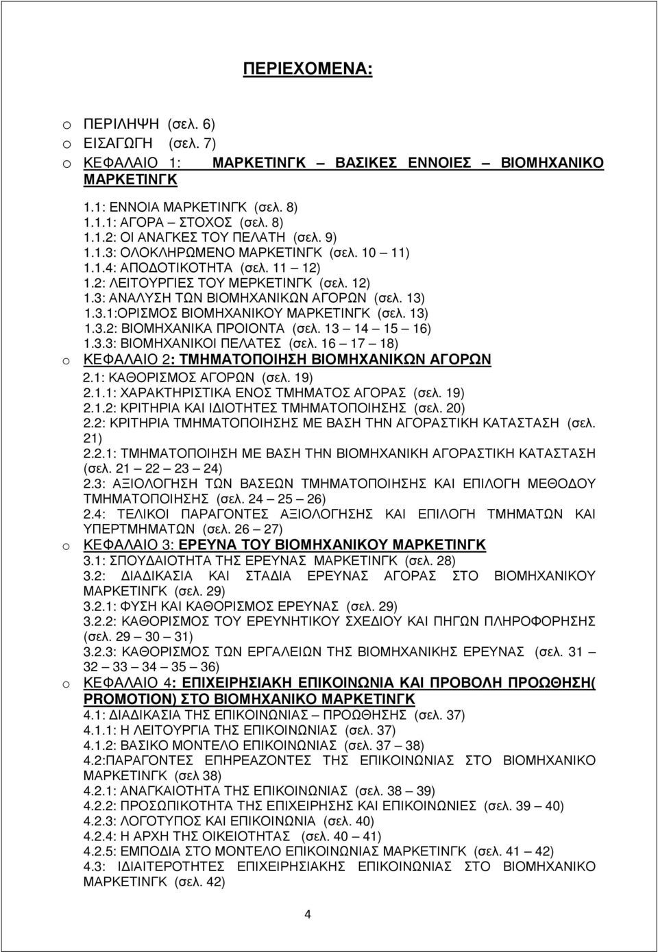 13) 1.3.2: ΒΙΟΜΗΧΑΝΙΚΑ ΠΡΟΙΟΝΤΑ (σελ. 13 14 15 16) 1.3.3: ΒΙΟΜΗΧΑΝΙΚΟΙ ΠΕΛΑΤΕΣ (σελ. 16 17 18) o ΚΕΦΑΛΑΙΟ 2: ΤΜΗΜΑΤΟΠΟΙΗΣΗ ΒΙΟΜΗΧΑΝΙΚΩΝ ΑΓΟΡΩΝ 2.1: ΚΑΘΟΡΙΣΜΟΣ ΑΓΟΡΩΝ (σελ. 19) 2.1.1: ΧΑΡΑΚΤΗΡΙΣΤΙΚΑ ΕΝΟΣ ΤΜΗΜΑΤΟΣ ΑΓΟΡΑΣ (σελ.