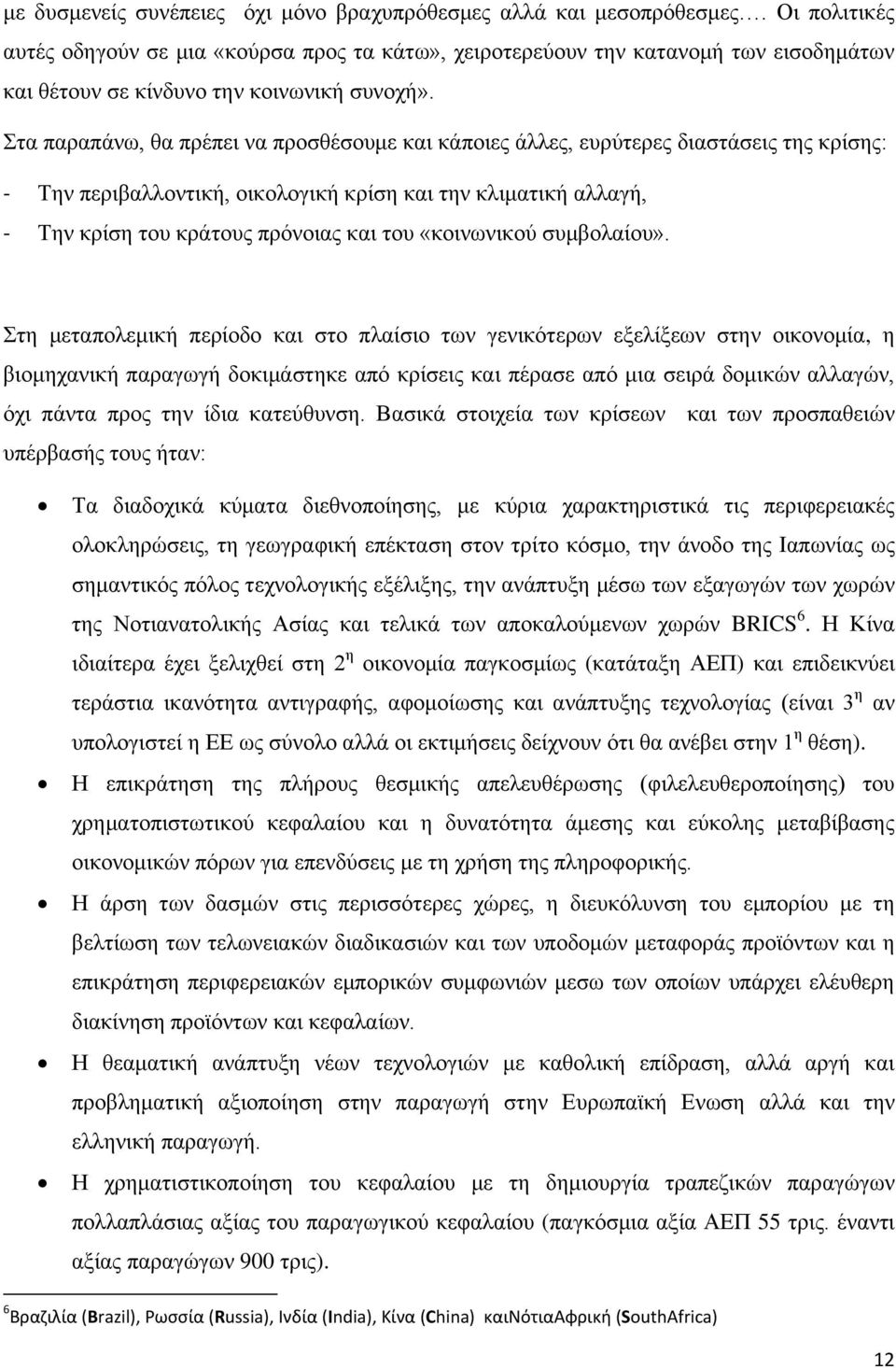 Στα παραπάνω, θα πρέπει να προσθέσουμε και κάποιες άλλες, ευρύτερες διαστάσεις της κρίσης: - Την περιβαλλοντική, οικολογική κρίση και την κλιματική αλλαγή, - Την κρίση του κράτους πρόνοιας και του