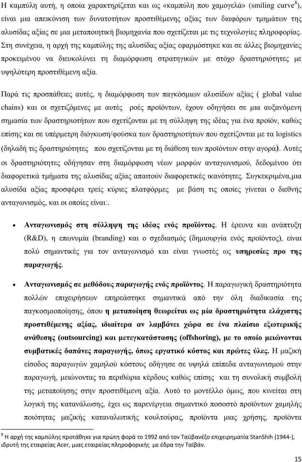 Στη συνέχεια, η αρχή της καμπύλης της αλυσίδας αξίας εφαρμόστηκε και σε άλλες βιομηχανίες προκειμένου να διευκολύνει τη διαμόρφωση στρατηγικών με στόχο δραστηριότητες με υψηλότερη προστιθέμενη αξία.