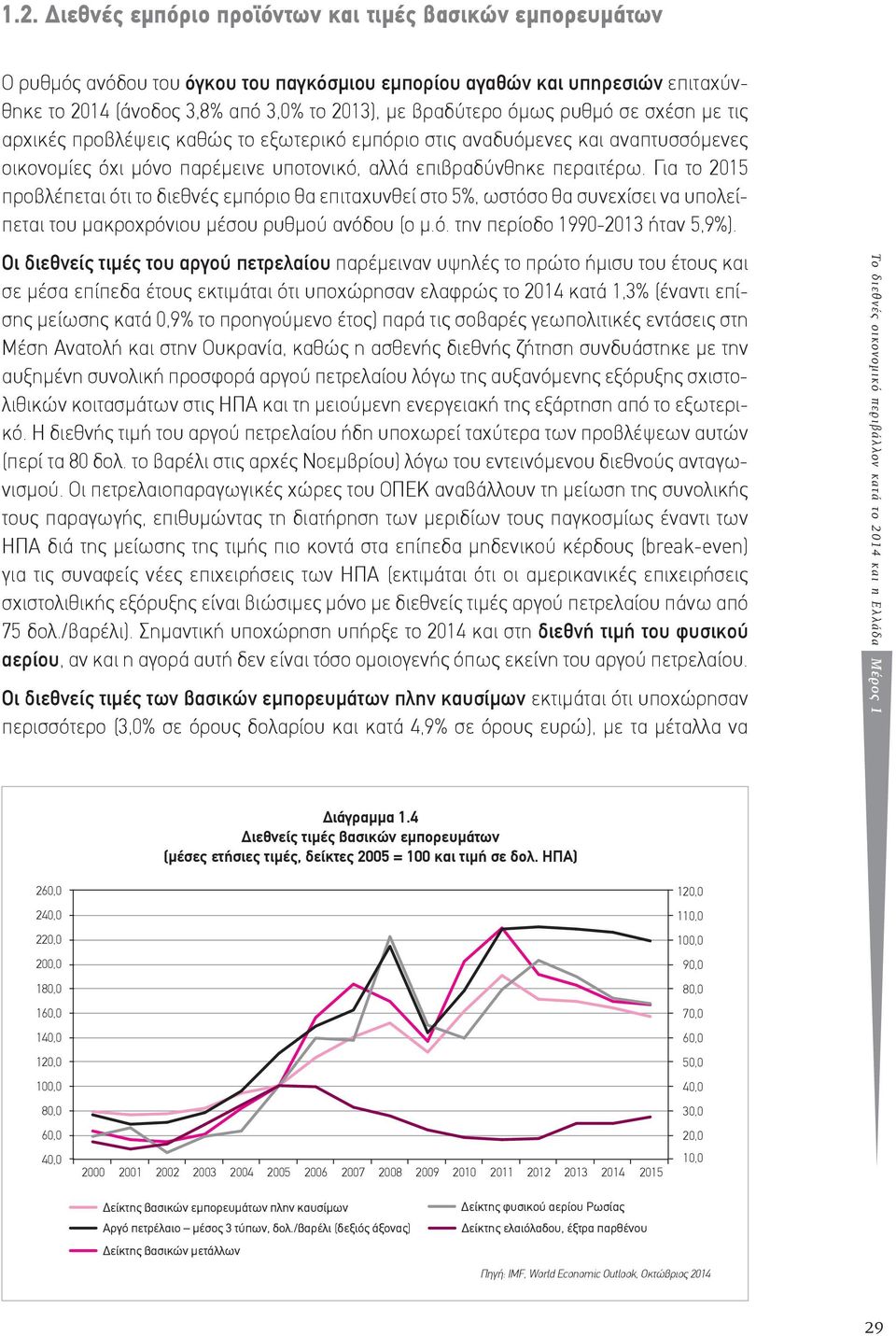 Για το 2015 προβλέπεται ότι το διεθνές εμπόριο θα επιταχυνθεί στο 5%, ωστόσο θα συνεχίσει να υπολείπεται του μακροχρόνιου μέσου ρυθμού ανόδου (ο μ.ό. την περίοδο 1990-2013 ήταν 5,9%).