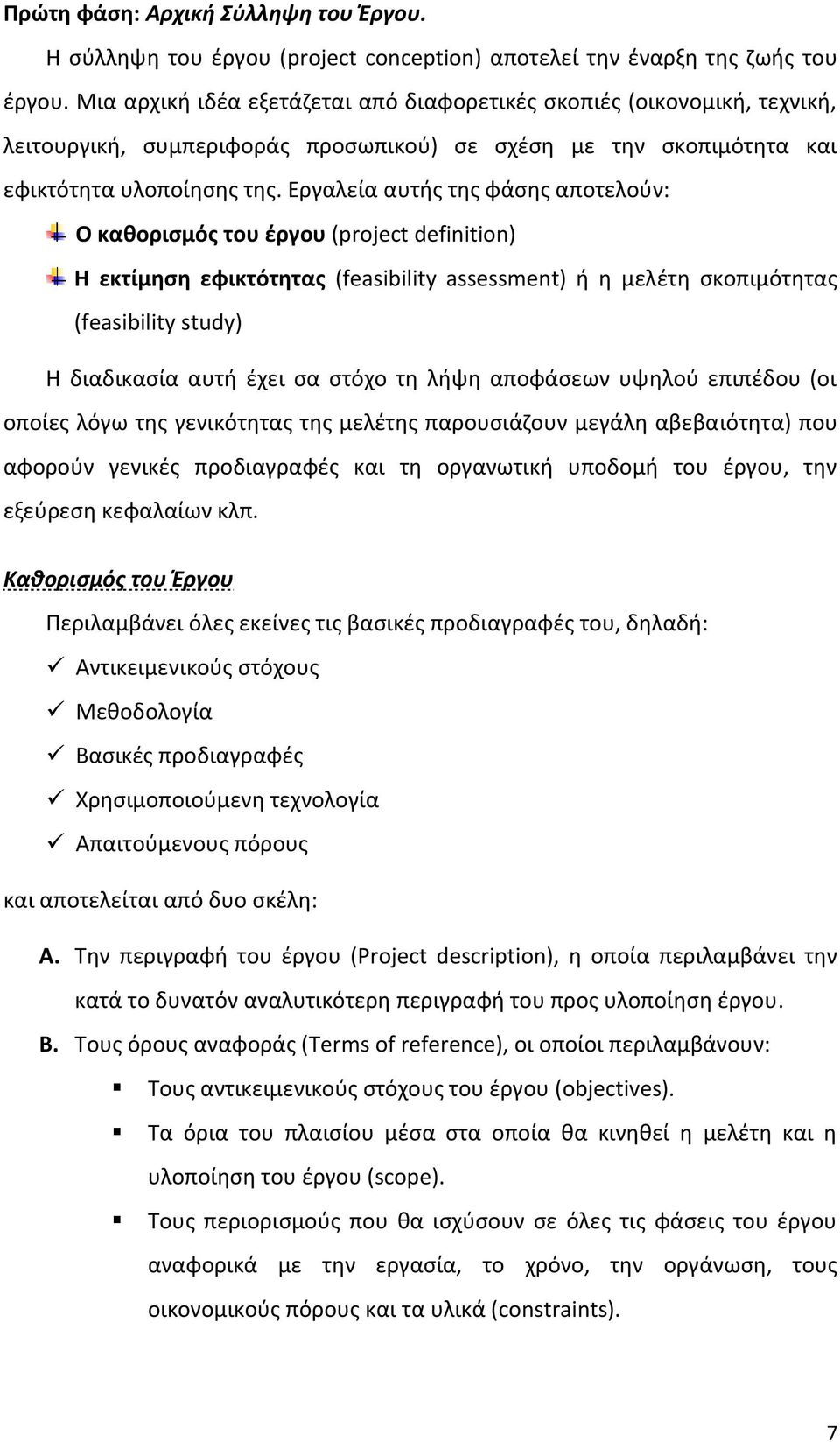 Εργαλεία αυτής της φάσης αποτελούν: Ο καθορισμός του έργου (project definition) Η εκτίμηση εφικτότητας (feasibility assessment) ή η μελέτη σκοπιμότητας (feasibility study) Η διαδικασία αυτή έχει σα