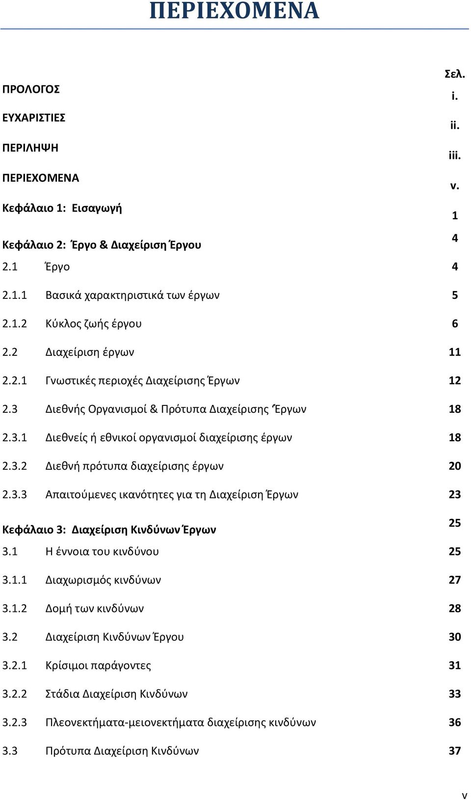 3.3 Απαιτούμενες ικανότητες για τη Διαχείριση Έργων 23 Κεφάλαιο 3: Διαχείριση Κινδύνων Έργων 25 3.1 Η έννοια του κινδύνου 25 3.1.1 Διαχωρισμός κινδύνων 27 3.1.2 Δομή των κινδύνων 28 3.