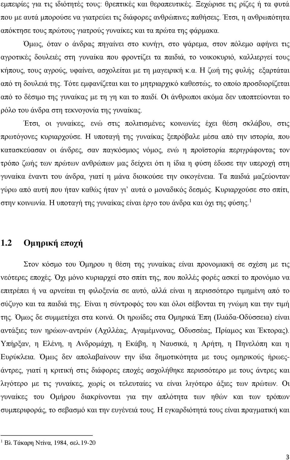 Όμως, όταν ο άνδρας πηγαίνει στο κυνήγι, στο ψάρεμα, στον πόλεμο αφήνει τις αγροτικές δουλειές στη γυναίκα που φροντίζει τα παιδιά, το νοικοκυριό, καλλιεργεί τους κήπους, τους αγρούς, υφαίνει,