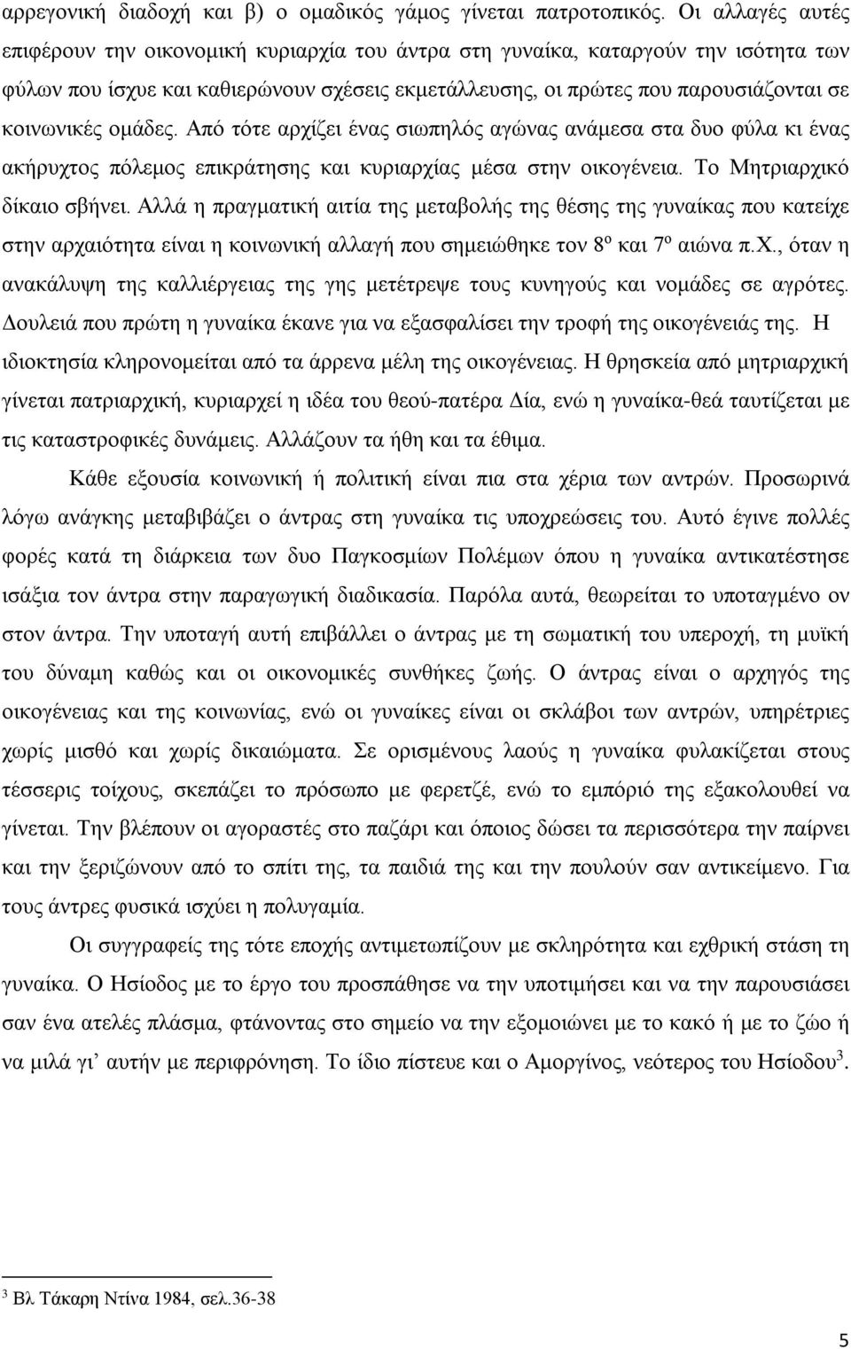 ομάδες. Από τότε αρχίζει ένας σιωπηλός αγώνας ανάμεσα στα δυο φύλα κι ένας ακήρυχτος πόλεμος επικράτησης και κυριαρχίας μέσα στην οικογένεια. Το Μητριαρχικό δίκαιο σβήνει.