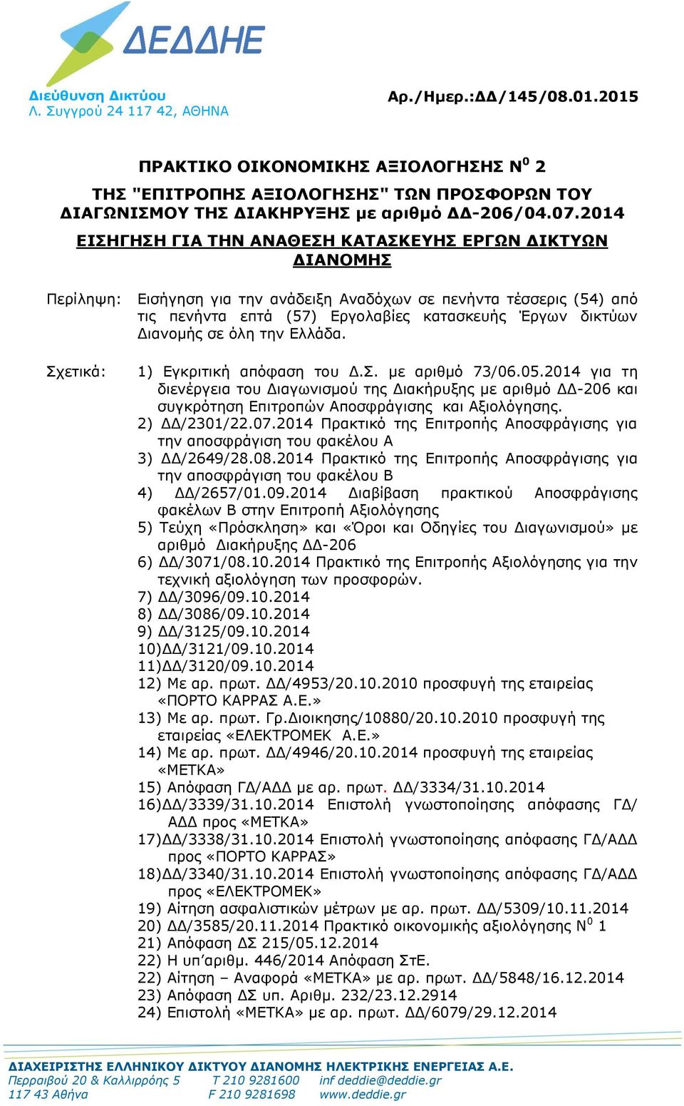 2014 ΕΙΣΗΓΗΣΗ ΓΙΑ ΤΗΝ ΑΝΑΘΕΣΗ ΚΑΤΑΣΚΕΥΗΣ ΕΡΓΩΝ ΔΙΚΤΥΩΝ ΔΙΑΝΟΜΗΣ Περίληψη: Εισήγηση για την ανάδειξη Αναδόχων σε πενήντα τέσσερις (54) από τις πενήντα επτά (57) Εργολαβίες κατασκευής Έργων δικτύων