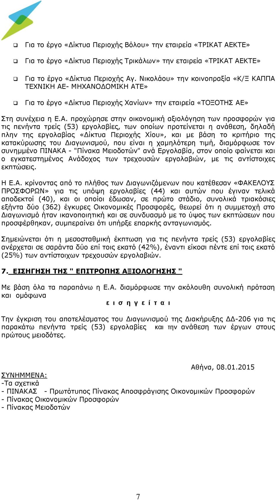 ΠΑ ΤΕΧΝΙΚΗ ΑΕ- ΜΗΧΑΝΟΔΟΜΙΚΗ ΑΤΕ» Για το έργο «Δίκτυα Περιοχής Χανίων» την εταιρεία «ΤΟΞΟΤΗΣ ΑΕ» Στη συνέχεια η Ε.Α. προχώρησε στην οικονομική αξιολόγηση των προσφορών για τις πενήντα τρείς (53)