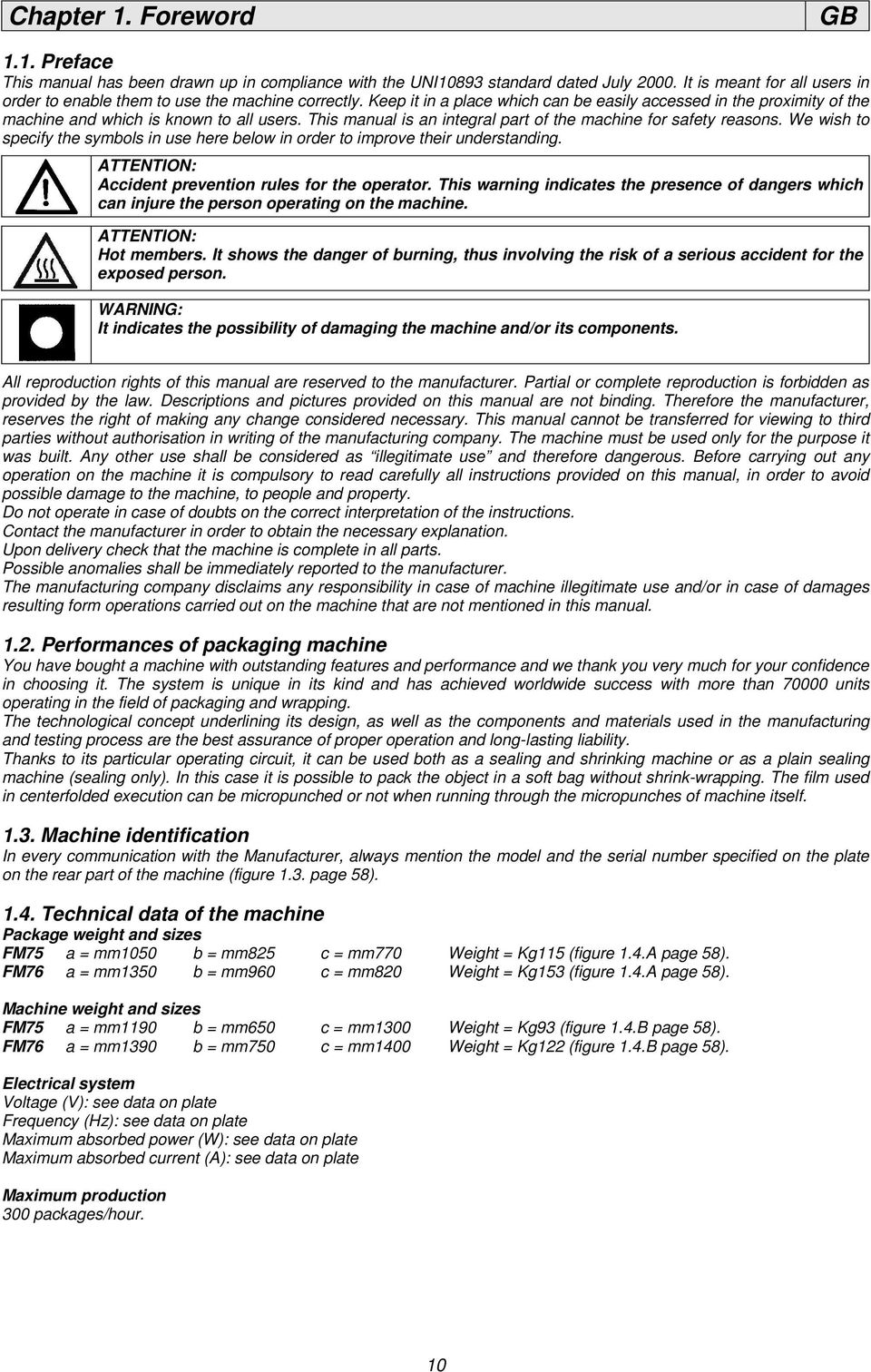 This manual is an integral part of the machine for safety reasons. We wish to specify the symbols in use here below in order to improve their understanding.