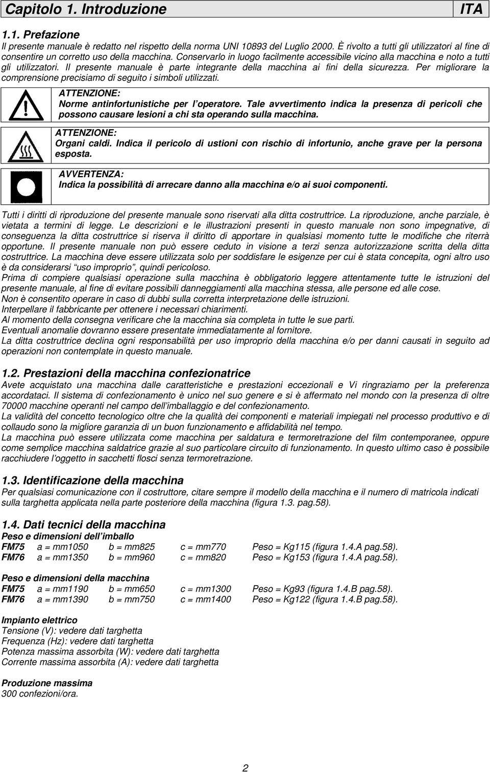 Il presente manuale è parte integrante della macchina ai fini della sicurezza. Per migliorare la comprensione precisiamo di seguito i simboli utilizzati.