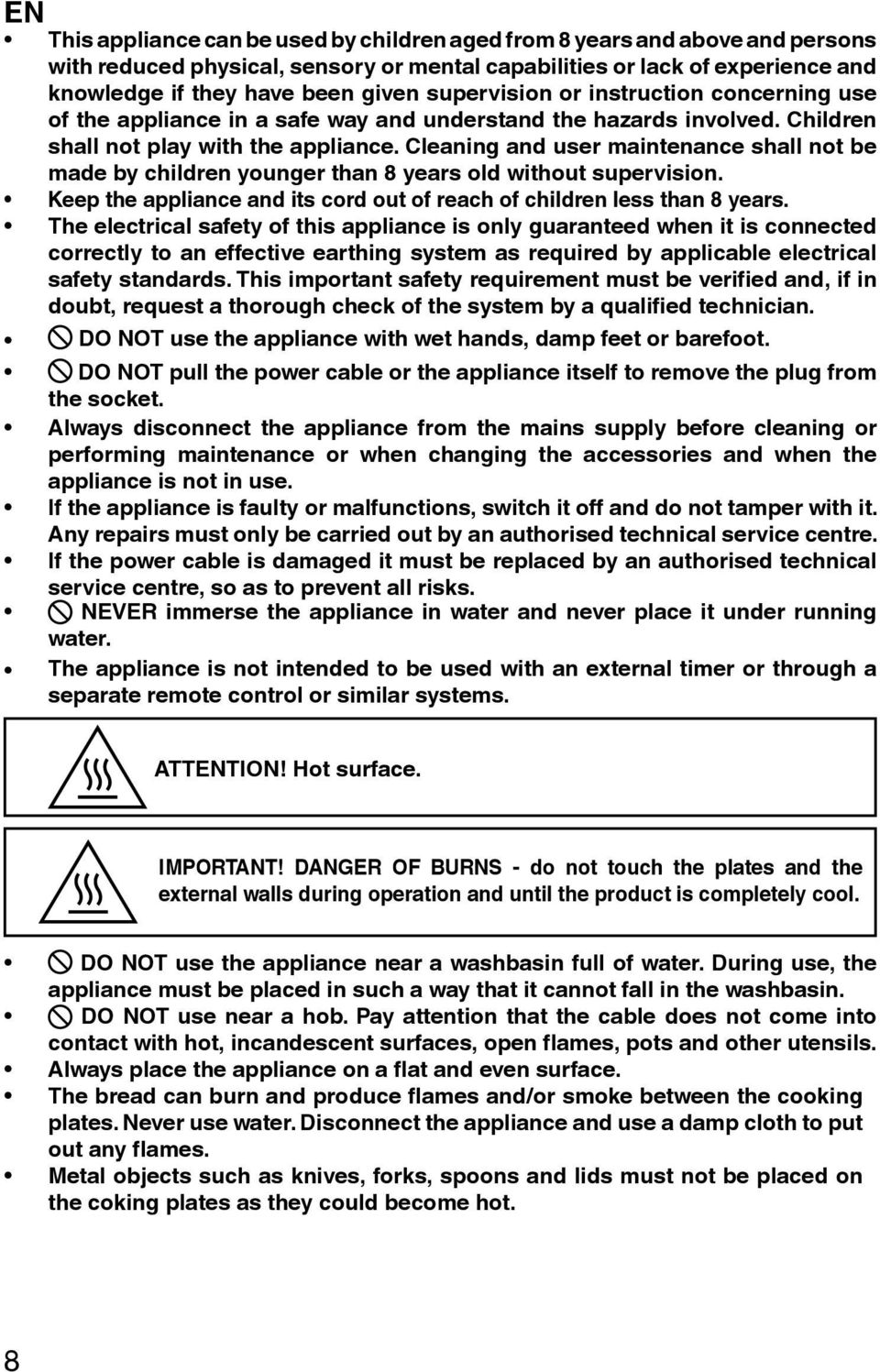 Cleaning and user maintenance shall not be made by children younger than 8 years old without supervision. Keep the appliance and its cord out of reach of children less than 8 years.