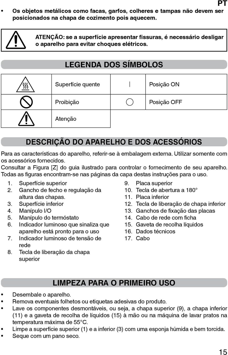 LEGENDA DOS SÍMBOLOS Superfície quente Posição ON Proibição Posição OFF Atenção DESCRIÇÃO DO APARELHO E DOS ACESSÓRIOS Para as características do aparelho, referir-se à embalagem externa.