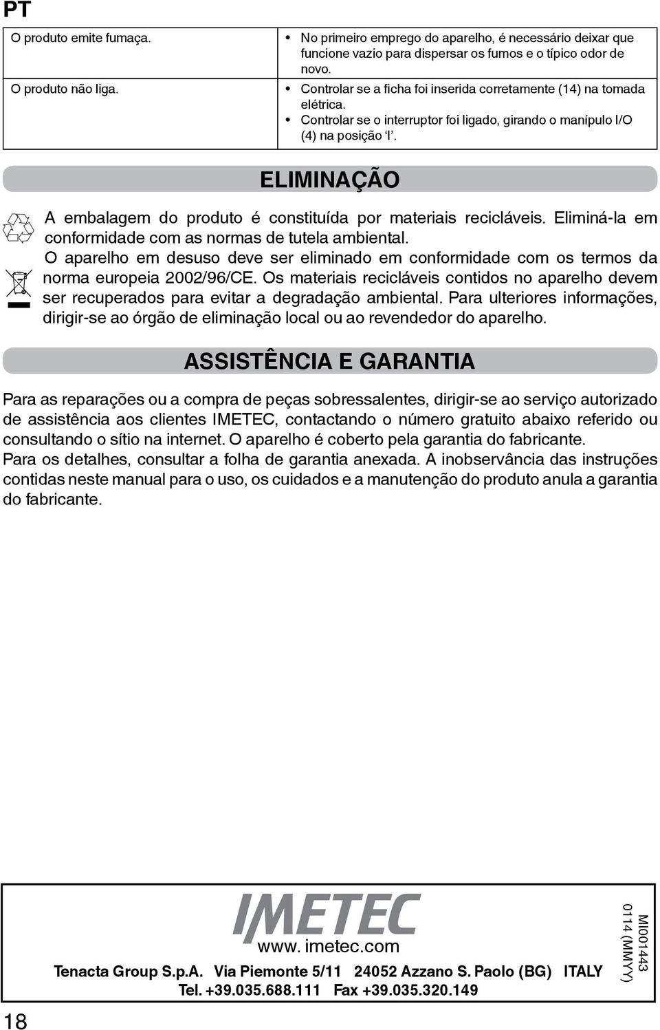 ELIMINAÇÃO A embalagem do produto é constituída por materiais recicláveis. Eliminá-la em conformidade com as normas de tutela ambiental.