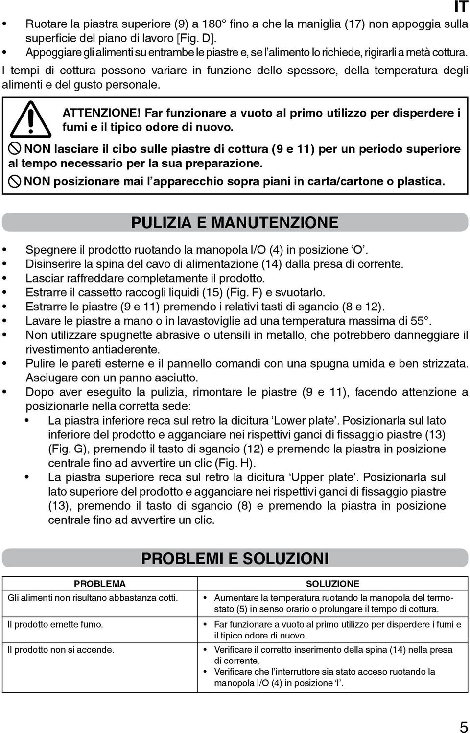 I tempi di cottura possono variare in funzione dello spessore, della temperatura degli alimenti e del gusto personale. ATTENZIONE!